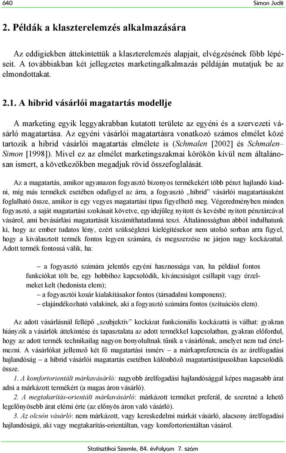 A hibrid vásárlói magatartás modellje A marketing egyik leggyakrabban kutatott területe az egyéni és a szervezeti vásárló magatartása.