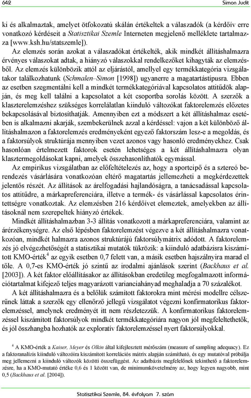 Az elemzés különbözik attól az eljárástól, amellyel egy termékkategória vizsgálatakor találkozhatunk (Schmalen Simon [1998]) ugyanerre a magatartástípusra.