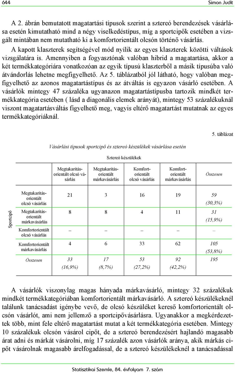 komfortorientált olcsón történő vásárlás. A kapott klaszterek segítségével mód nyílik az egyes klaszterek közötti váltások vizsgálatára is.