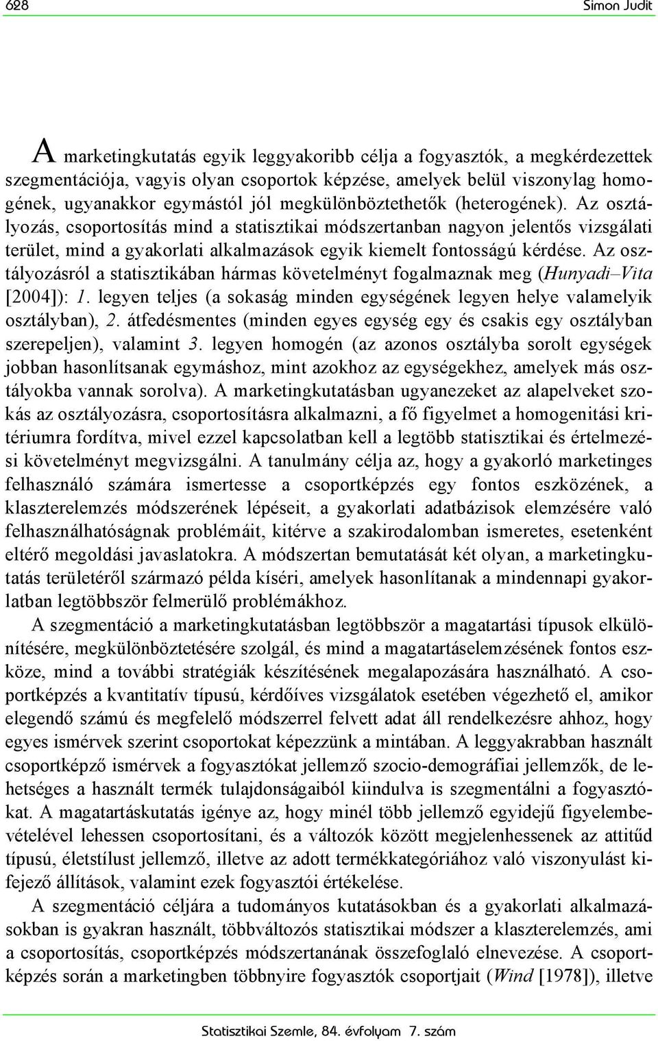 Az osztályozásról a statisztikában hármas követelményt fogalmaznak meg (Hunyadi Vita [2004]): 1. legyen teljes (a sokaság minden egységének legyen helye valamelyik osztályban), 2.