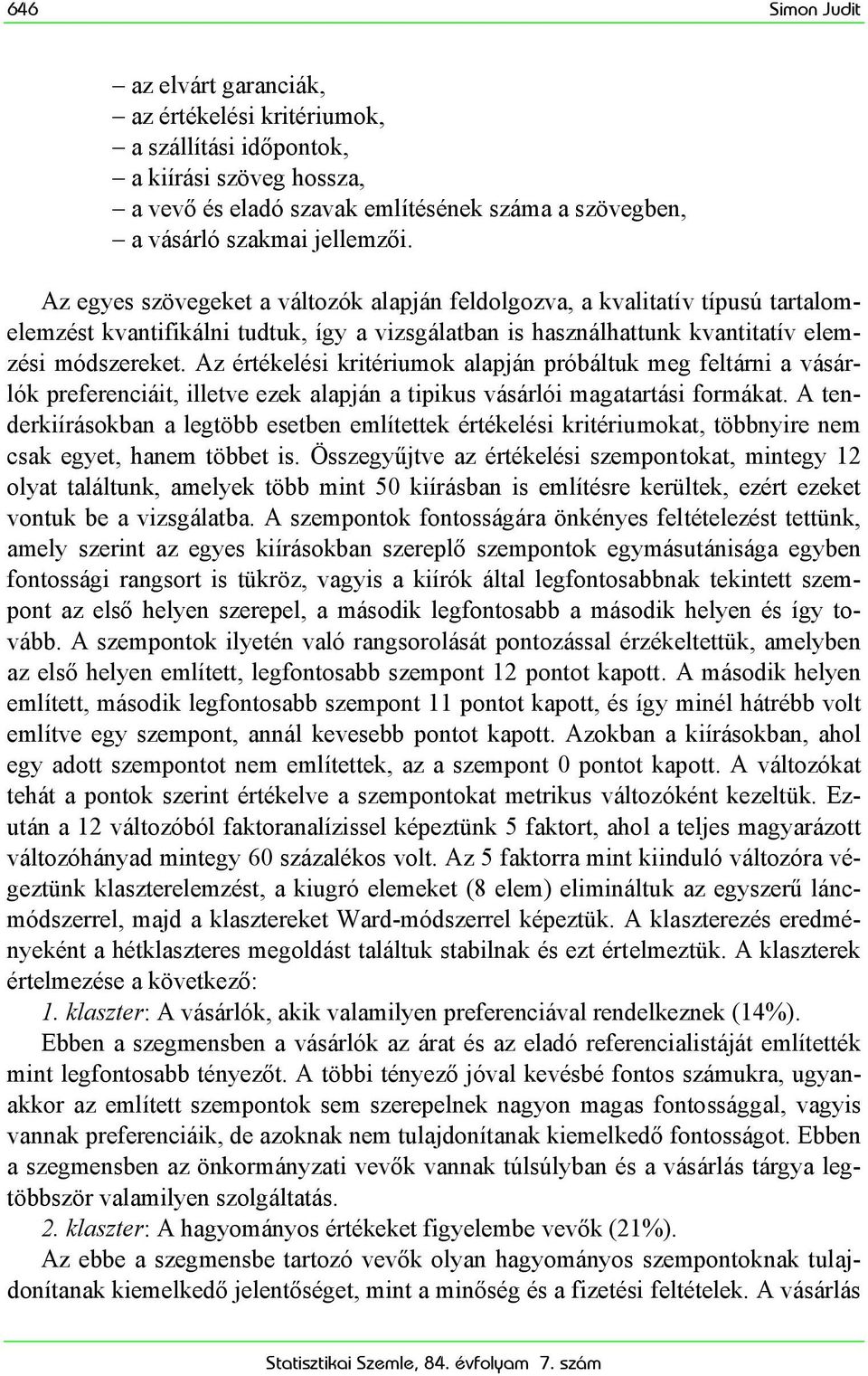 Az értékelési kritériumok alapján próbáltuk meg feltárni a vásárlók preferenciáit, illetve ezek alapján a tipikus vásárlói magatartási formákat.