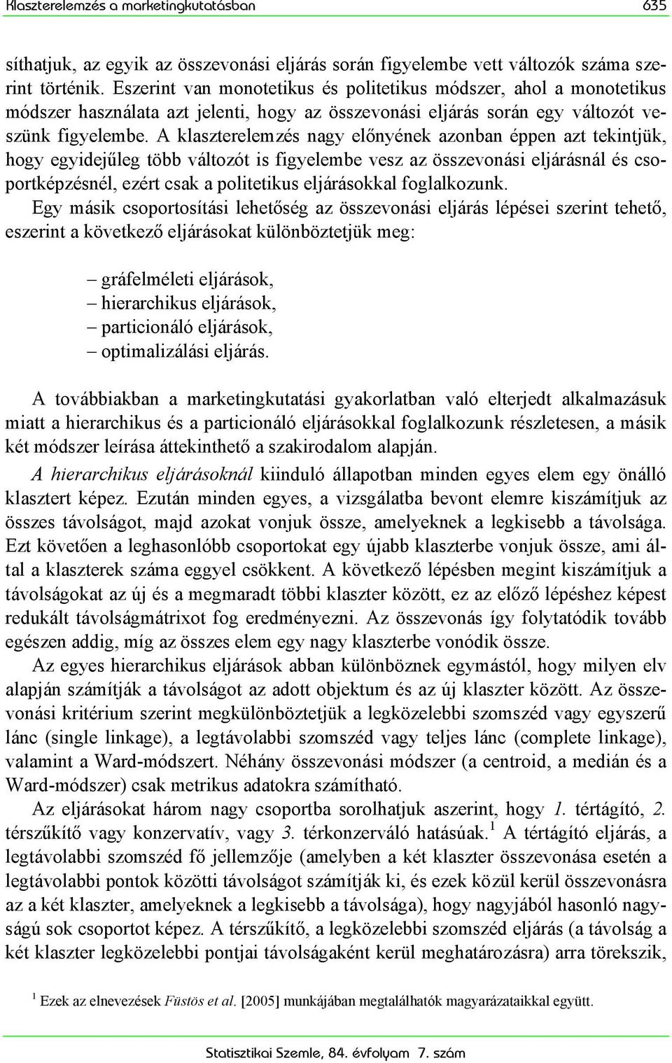 A klaszterelemzés nagy előnyének azonban éppen azt tekintjük, hogy egyidejűleg több változót is figyelembe vesz az összevonási eljárásnál és csoportképzésnél, ezért csak a politetikus eljárásokkal