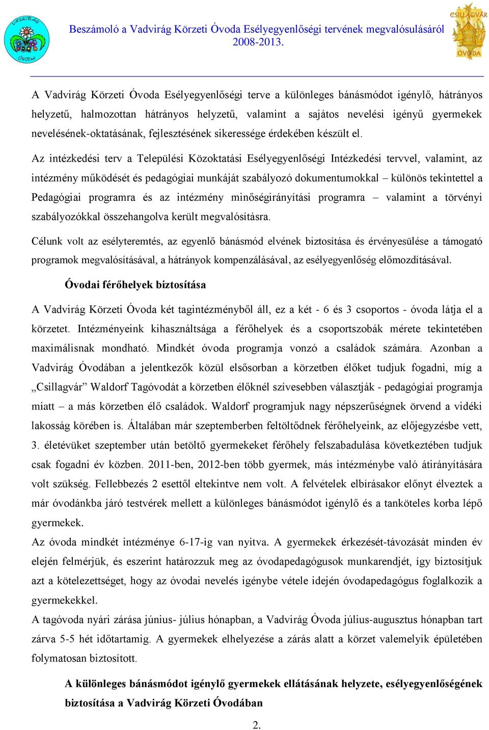 Az intézkedési terv a Települési Közoktatási Esélyegyenlőségi Intézkedési tervvel, valamint, az intézmény működését és pedagógiai munkáját szabályozó dokumentumokkal különös tekintettel a Pedagógiai