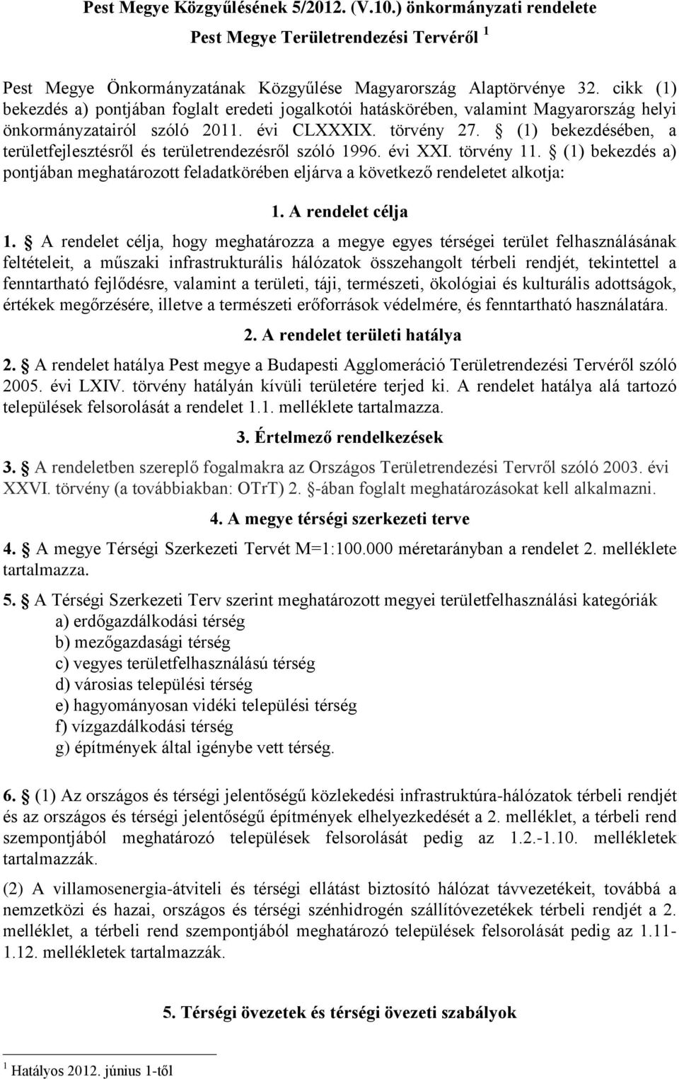 (1) bekezdésében, a területfejlesztésről és területrendezésről szóló 1996. évi XXI. törvény 11. (1) bekezdés a) pontjában meghatározott feladatkörében eljárva a következő rendeletet alkotja: 1.