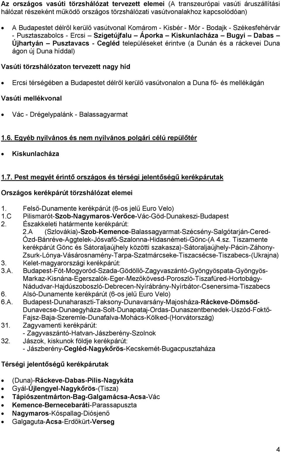 ráckevei Duna ágon új Duna híddal) Vasúti törzshálózaton tervezett nagy híd Ercsi térségében a Budapestet délről kerülő vasútvonalon a Duna fő- és mellékágán Vasúti mellékvonal Vác - Drégelypalánk -