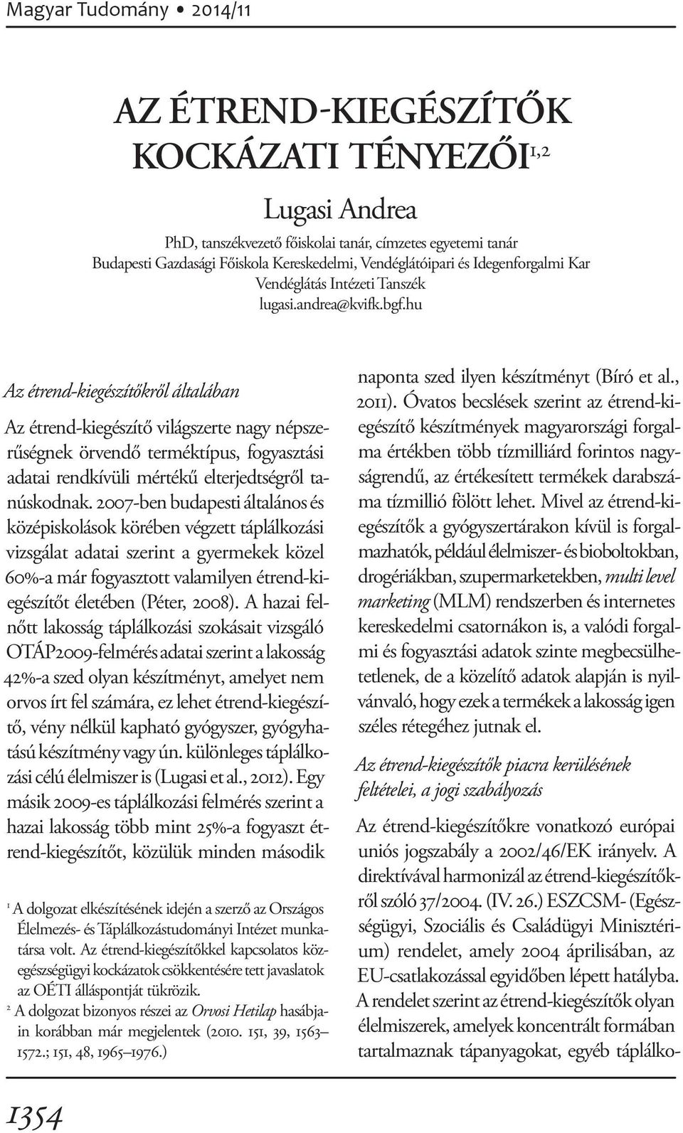 hu Az étrend-kiegészítőkről általában Az étrend-kiegészítő világszerte nagy népszerűségnek örvendő terméktípus, fogyasztási adatai rendkívüli mértékű elterjedtségről tanúskodnak.