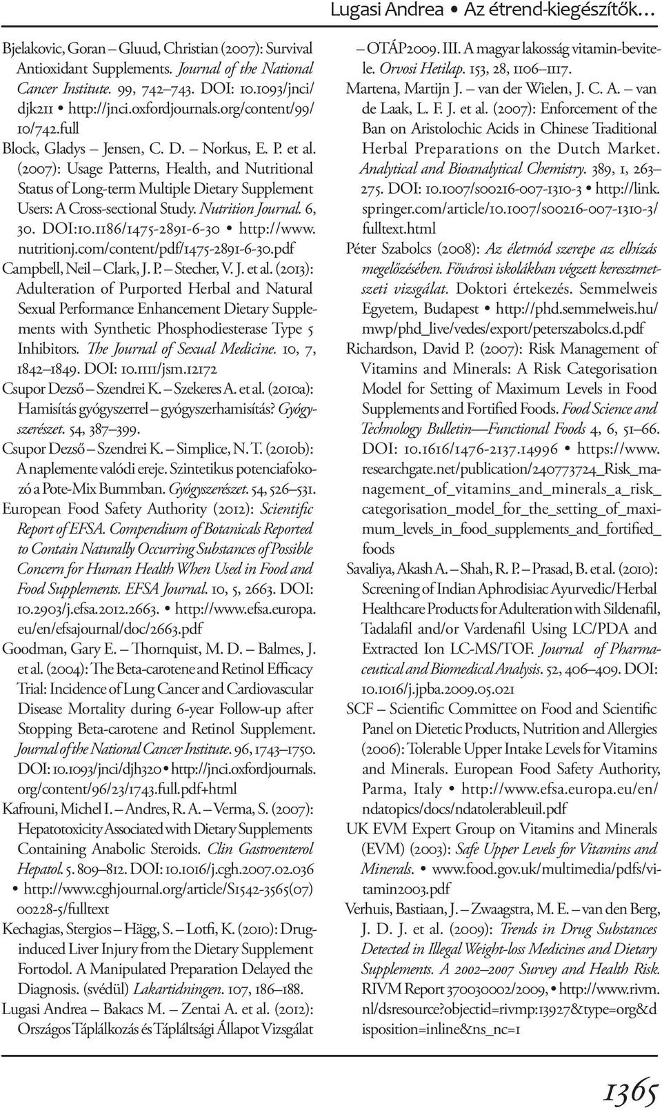 (2007): Usage Patterns, Health, and Nutritional Status of Long-term Multiple Dietary Supplement Users: A Cross-sectional Study. Nutrition Journal. 6, 30. DOI:10.1186/1475-2891-6-30 http://www.