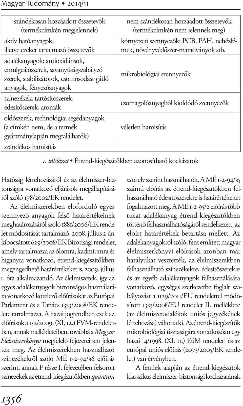 termék gyártmánylapján megtalálhatók) szándékos hamisítás nem szándékosan hozzáadott összetevők (termékcímkén nem jelennek meg) környezeti szennyezők: PCB, PAH, nehézfémek, növényvédőszer-maradványok