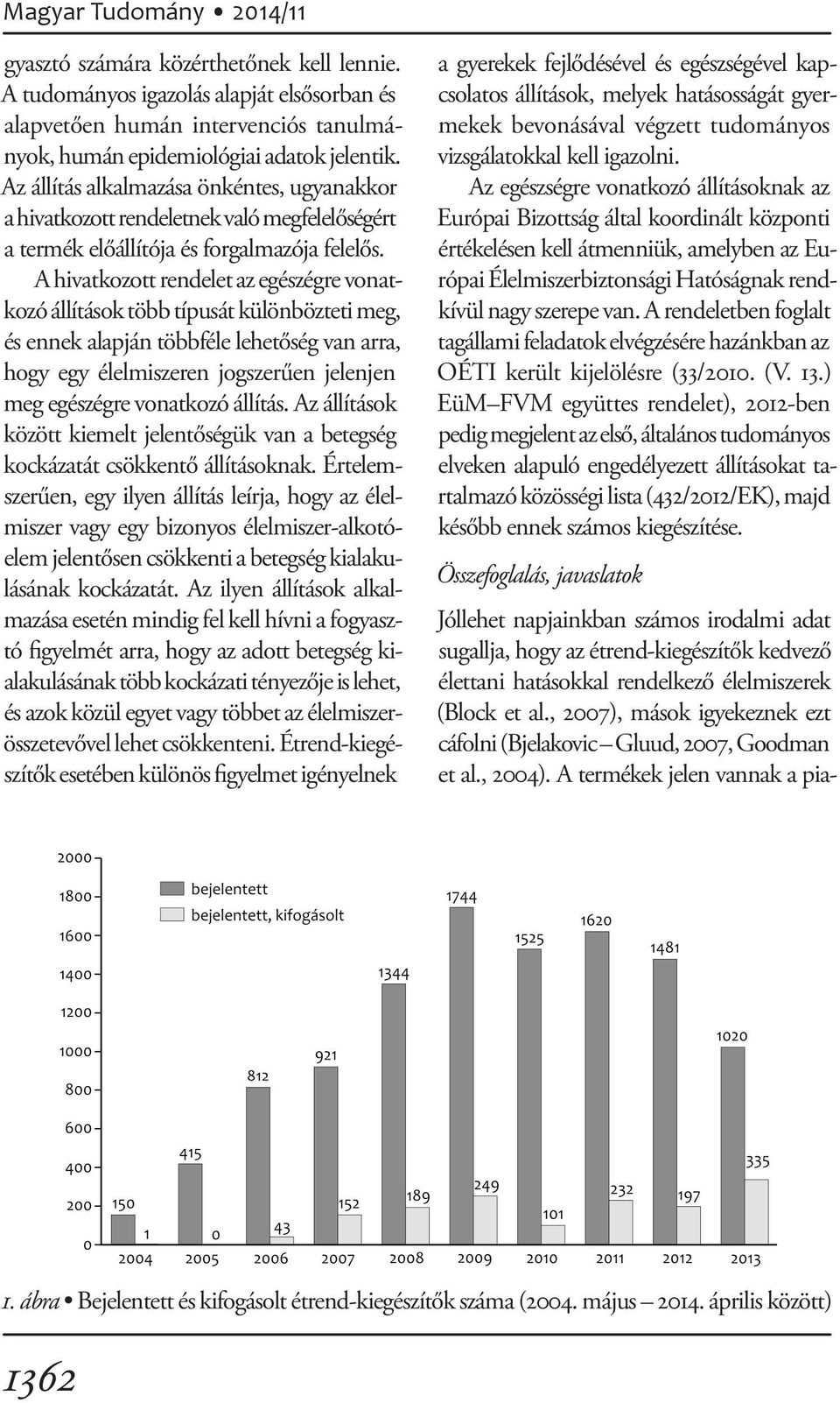 A hivatkozott rendelet az egészégre vonatkozó állítások több típusát különbözteti meg, és ennek alapján többféle lehetőség van arra, hogy egy élelmiszeren jogszerűen jelenjen meg egészégre vonatkozó