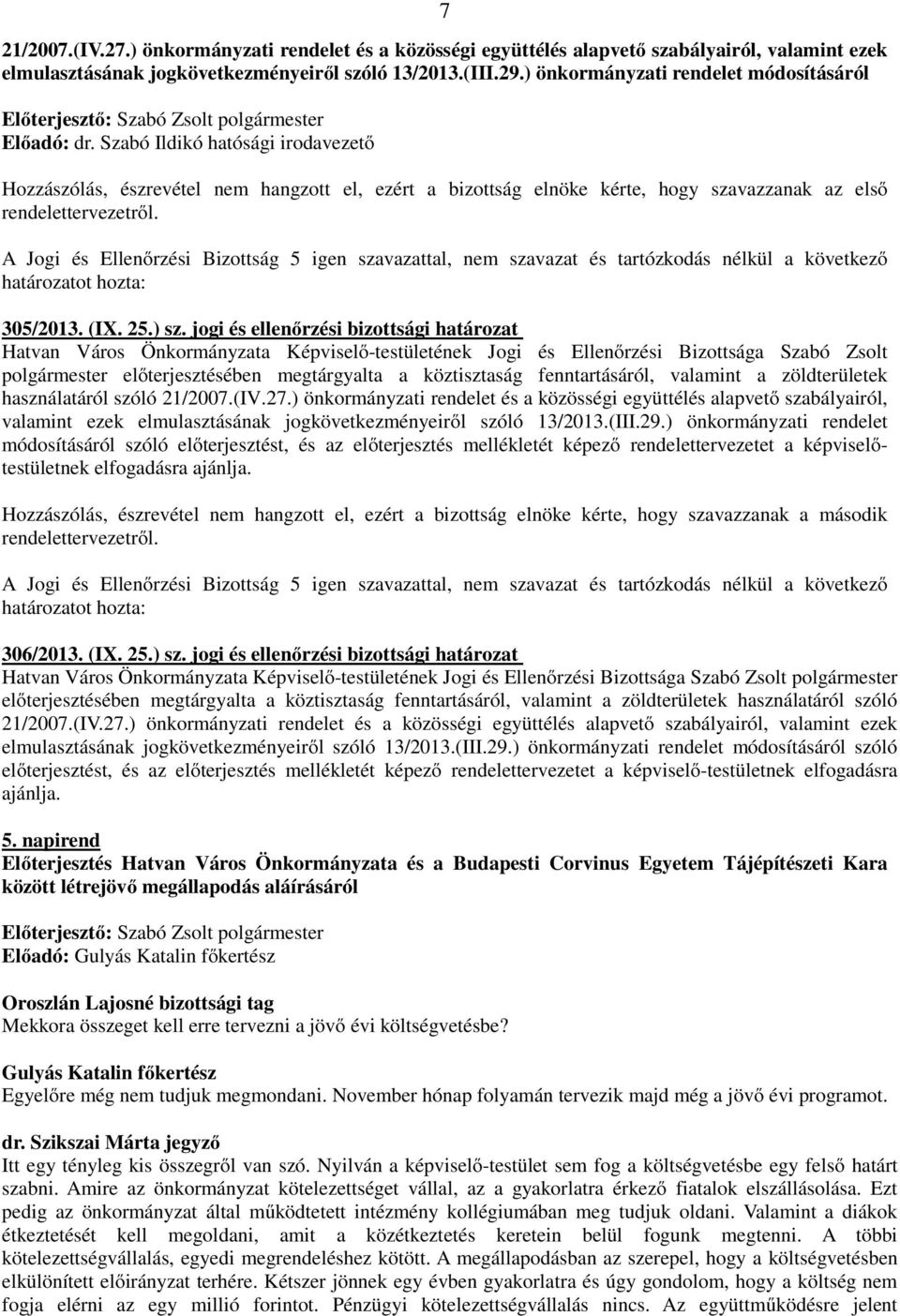 Szabó Ildikó hatósági irodavezető Hozzászólás, észrevétel nem hangzott el, ezért a bizottság elnöke kérte, hogy szavazzanak az első rendelettervezetről. 305/2013. (IX. 25.) sz.