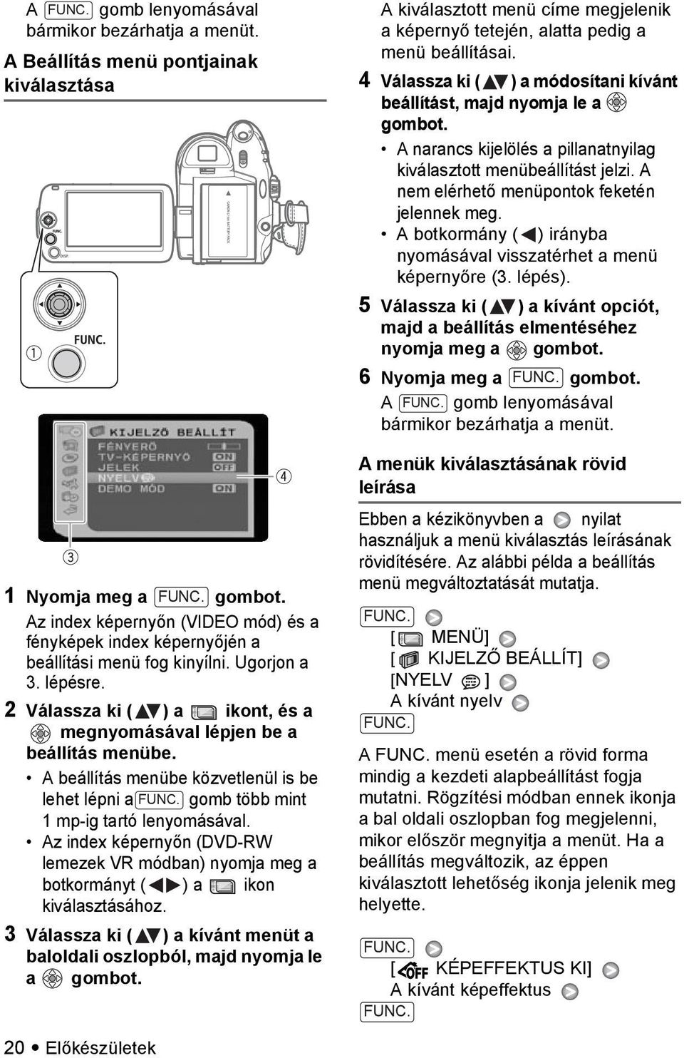 A beállítás menübe közvetlenül is be lehet lépni a gomb több mint 1 mp-ig tartó lenyomásával. Az index képernyőn (DVD-RW lemezek VR módban) nyomja meg a botkormányt ( ) a ikon kiválasztásához.