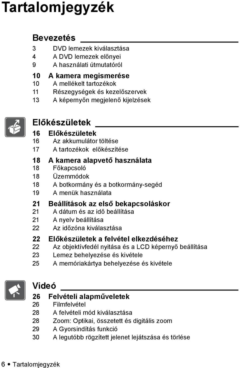 botkormány-segéd 19 A menük használata 21 Beállítások az első bekapcsoláskor 21 A dátum és az idő beállítása 21 A nyelv beállítása 22 Az időzóna kiválasztása 22 Előkészületek a felvétel elkezdéséhez