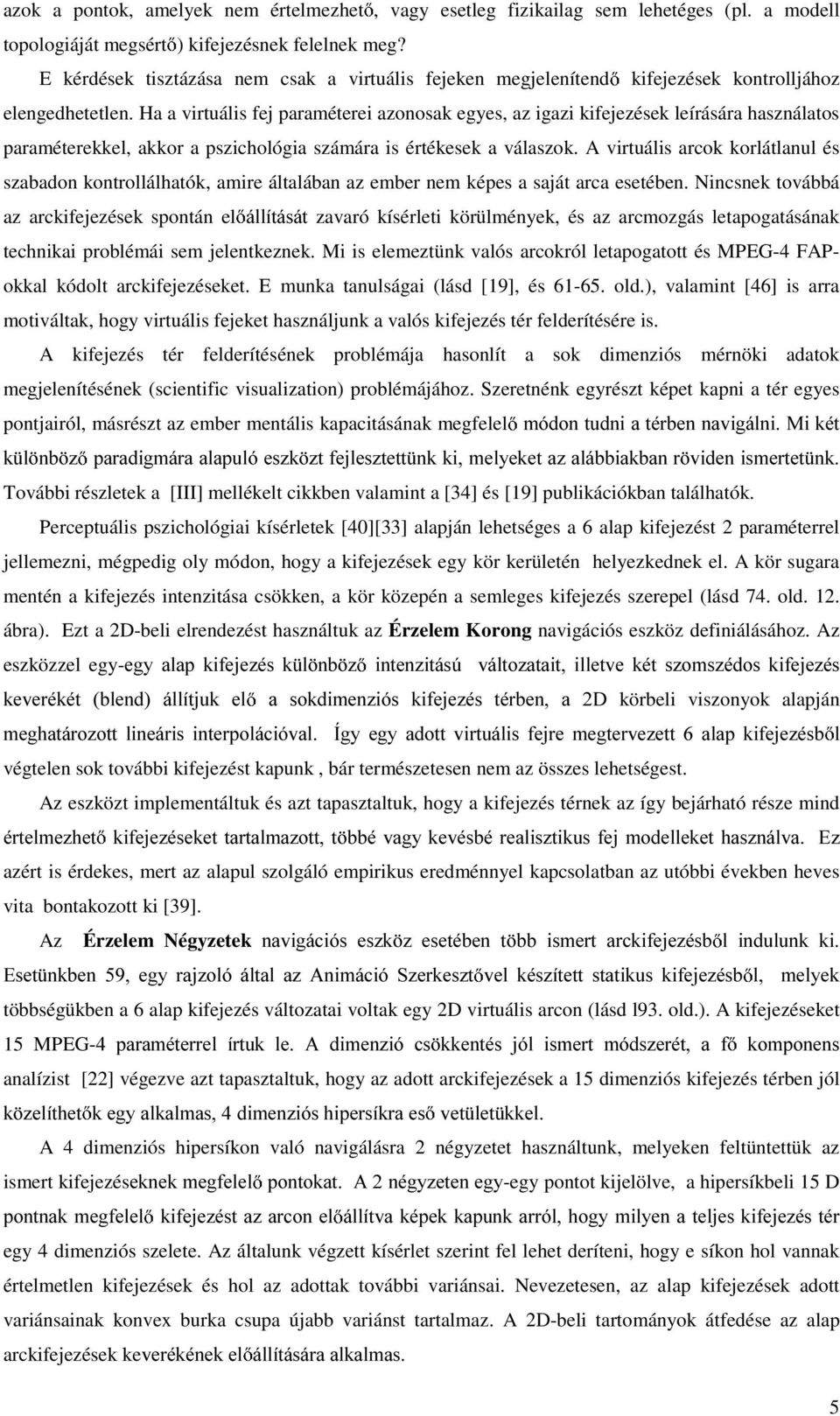 Ha a virtuális fej paraméterei azonosak egyes, az igazi kifejezések leírására használatos paraméterekkel, akkor a pszichológia számára is értékesek a válaszok.