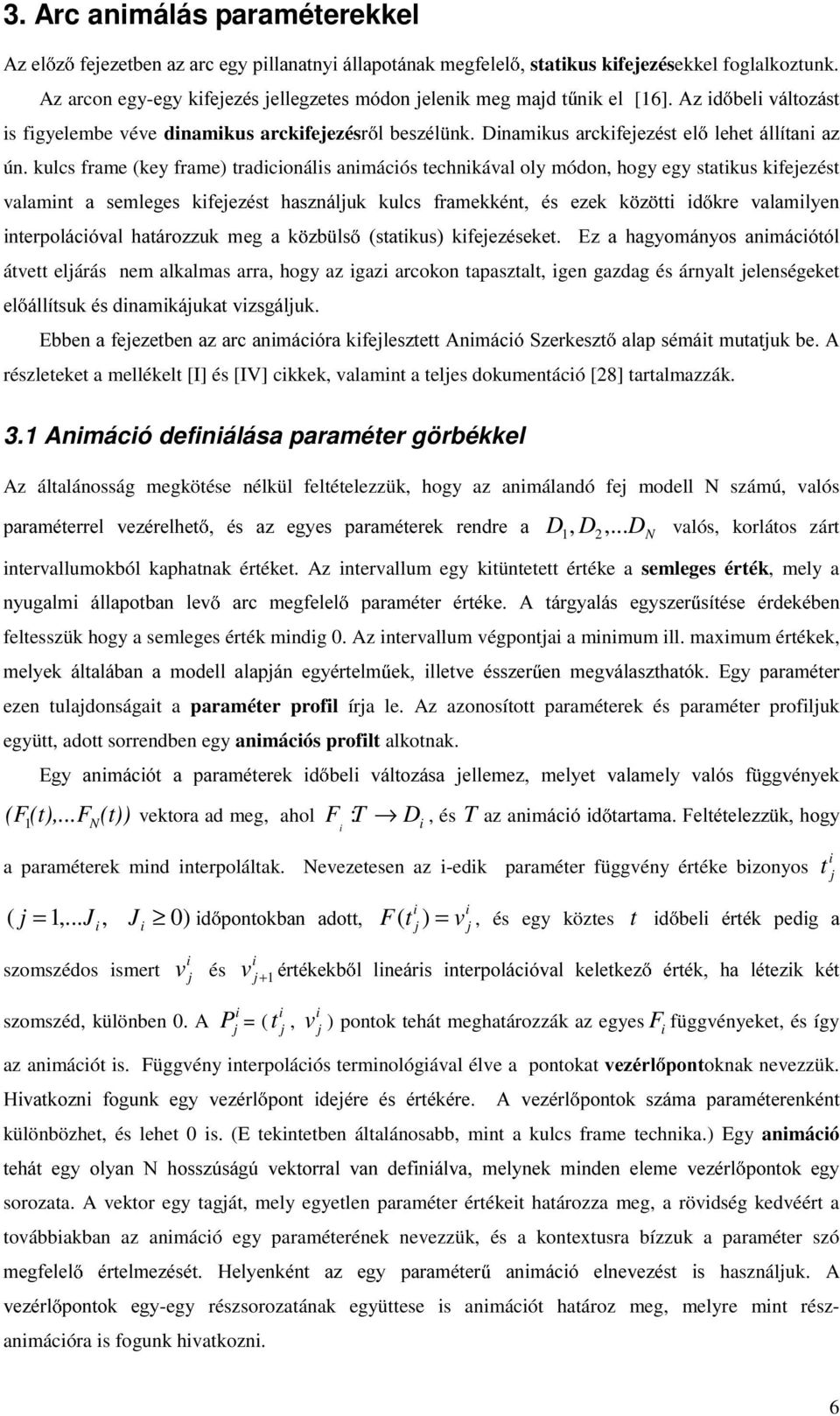 kulcs frame (key frame) tradicionális animációs technikával oly módon, hogy egy statikus kifejezést valamiqw D VHPOHJHV NLIHMH]pVW KDV]QiOMXN NXOFV IUDPHNNpQW pv H]HN N ] WWL LG NUH YDODPLO\HQ