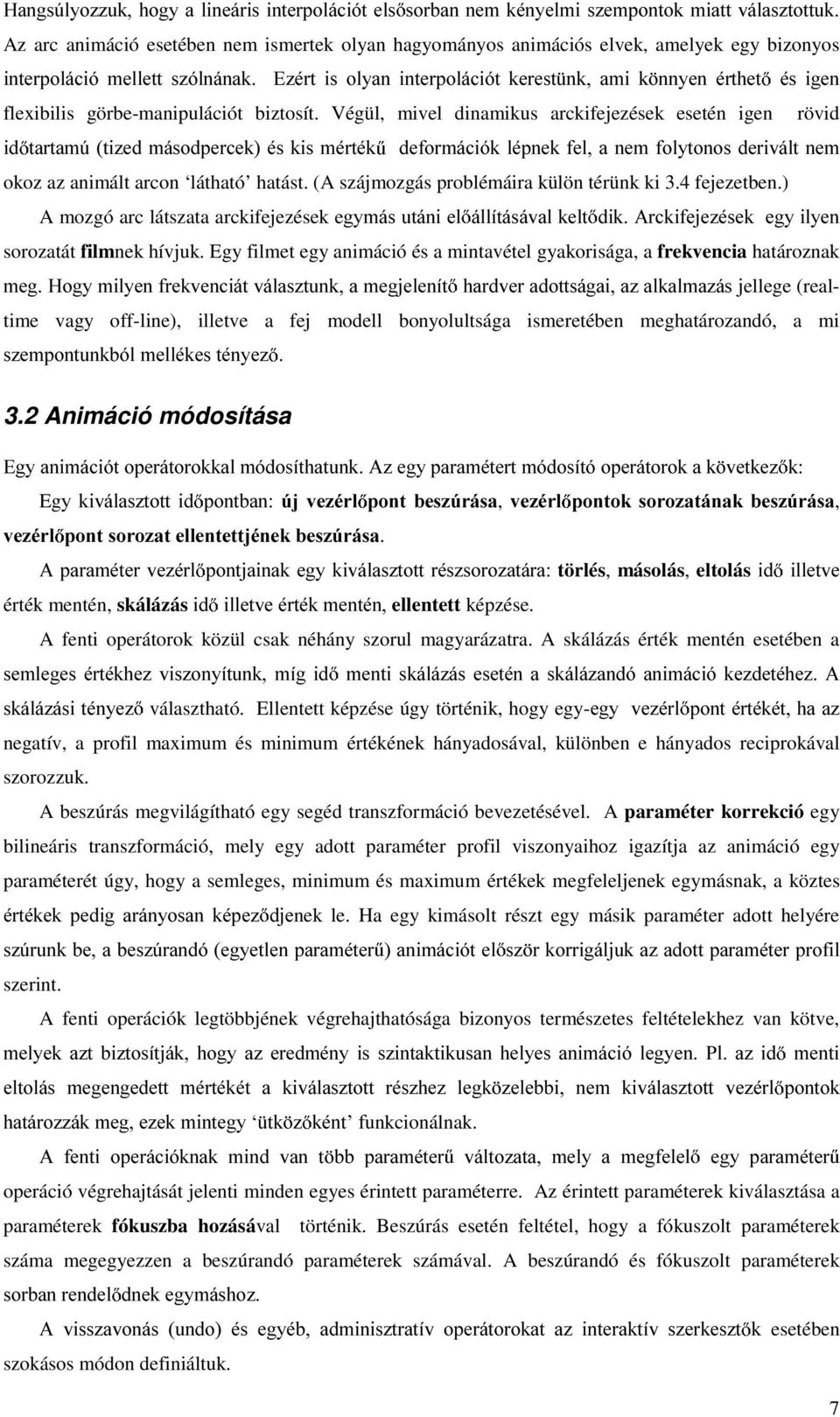 Végül, mivel dinamikus arckifejezések esetén igen rövid LG WDUWDP~WL]HGPiVRGSHUFHNpVNLVPpUWpN GHIRUPiFLyNOpSQHNIHODQHPIRO\WRQRVGHULYiOWQHP okoz az animált arcon látható hatást.