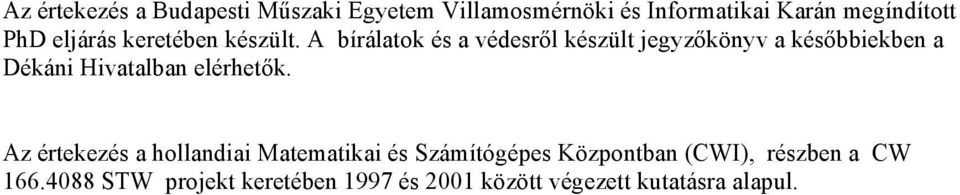 A bírálatok és a védesről készült jegyzőkönyv a későbbiekben a Dékáni Hivatalban elérhetők.