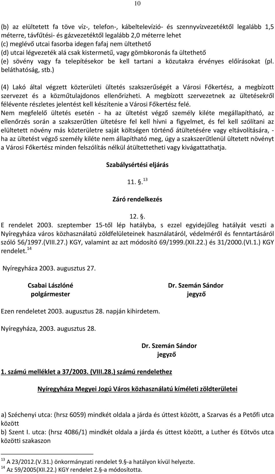 ) (4) Lakó által végzett közterületi ültetés szakszerűségét a Városi Főkertész, a megbízott szervezet és a közműtulajdonos ellenőrizheti.