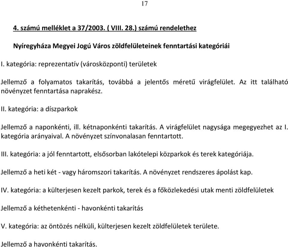 kategória: a díszparkok Jellemző a naponkénti, ill. kétnaponkénti takarítás. A virágfelület nagysága megegyezhet az I. kategória arányaival. A növényzet színvonalasan fenntartott. III.