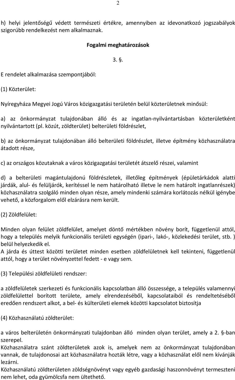 . Nyíregyháza Megyei Jogú Város közigazgatási területén belül közterületnek minősül: a) az önkormányzat tulajdonában álló és az ingatlan nyilvántartásban közterületként nyilvántartott (pl.