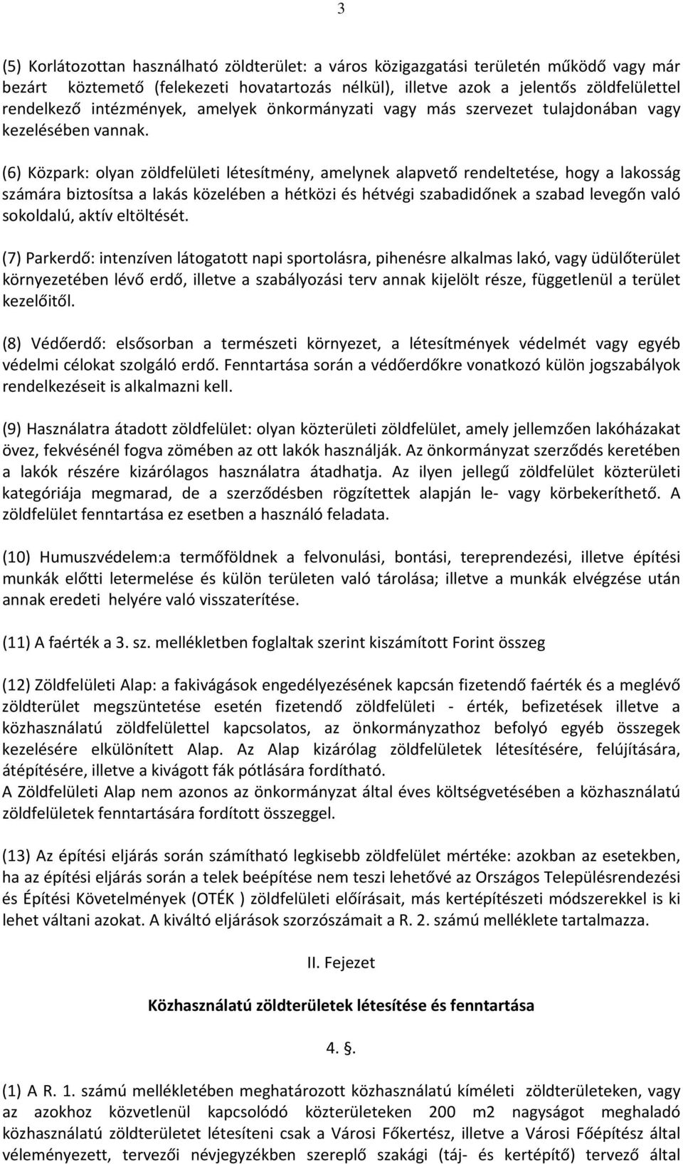 (6) Közpark: olyan zöldfelületi létesítmény, amelynek alapvető rendeltetése, hogy a lakosság számára biztosítsa a lakás közelében a hétközi és hétvégi szabadidőnek a szabad levegőn való sokoldalú,