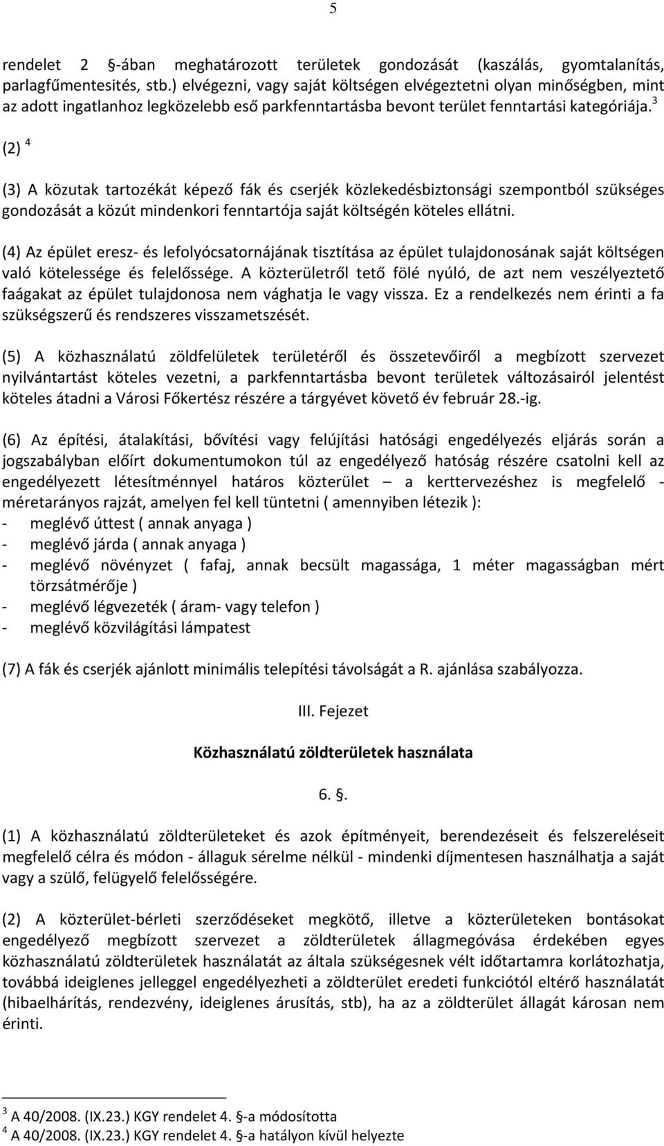 3 (2) 4 (3) A közutak tartozékát képező fák és cserjék közlekedésbiztonsági szempontból szükséges gondozását a közút mindenkori fenntartója saját költségén köteles ellátni.