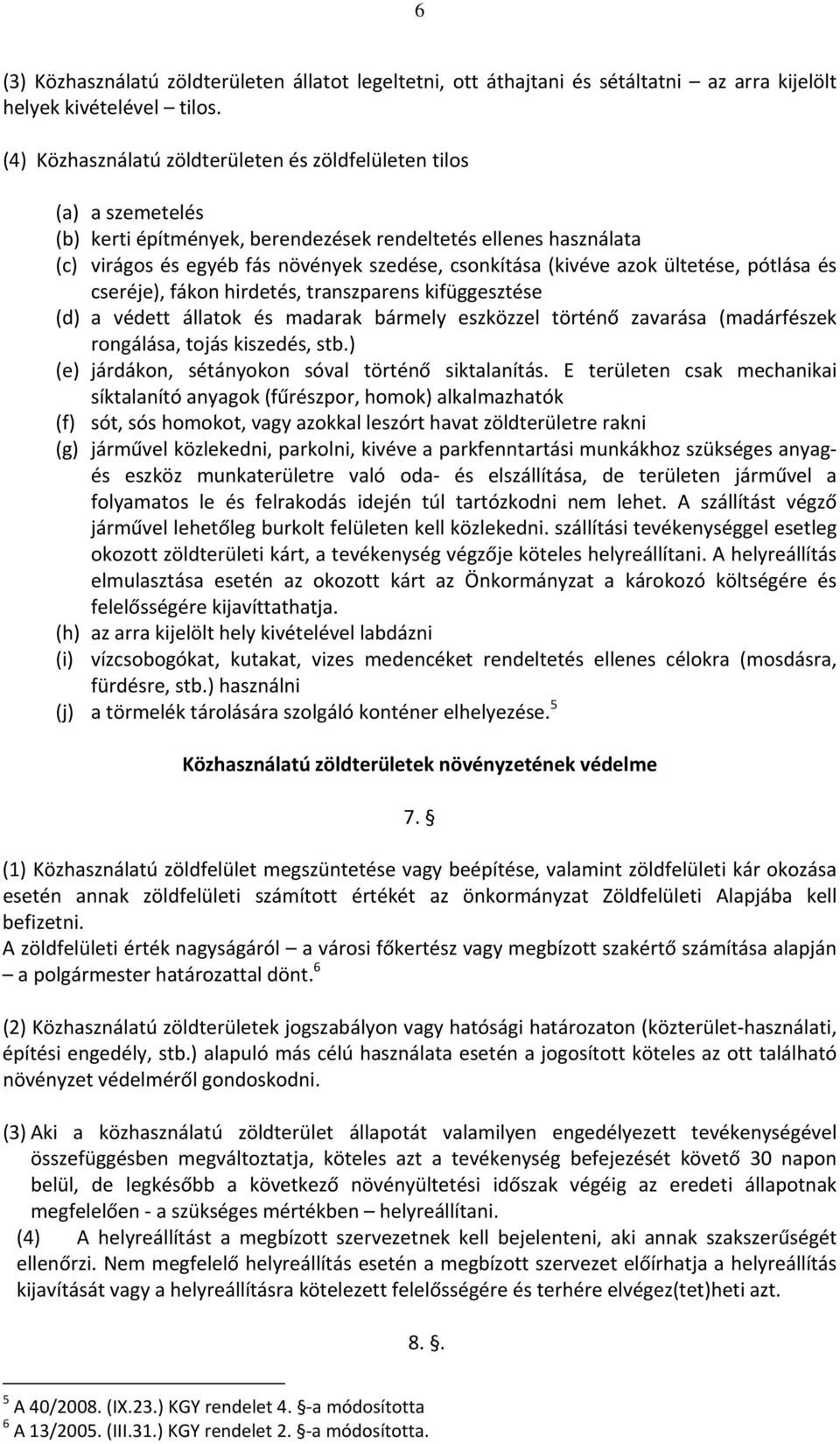 azok ültetése, pótlása és cseréje), fákon hirdetés, transzparens kifüggesztése (d) a védett állatok és madarak bármely eszközzel történő zavarása (madárfészek rongálása, tojás kiszedés, stb.