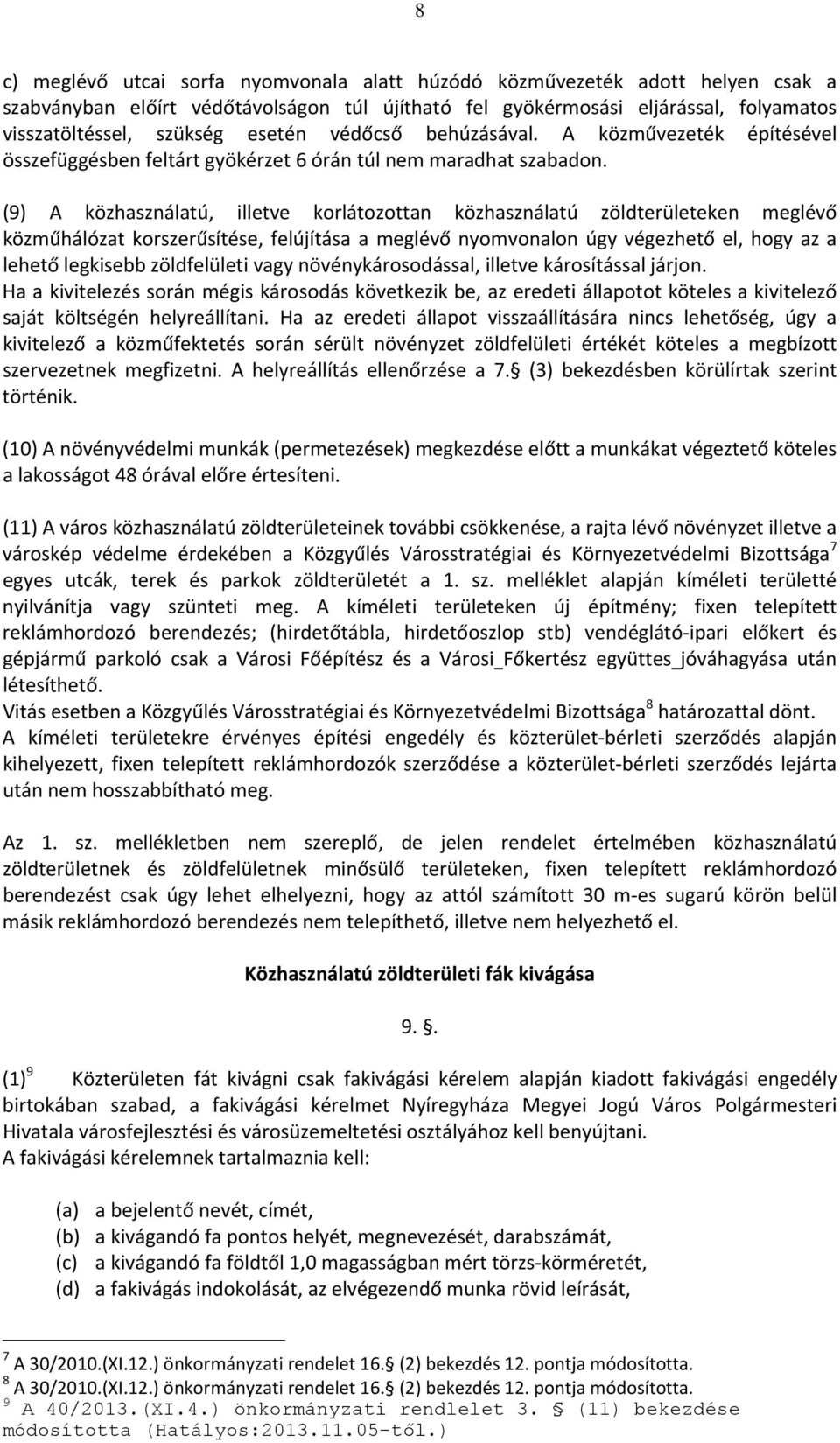 (9) A közhasználatú, illetve korlátozottan közhasználatú zöldterületeken meglévő közműhálózat korszerűsítése, felújítása a meglévő nyomvonalon úgy végezhető el, hogy az a lehető legkisebb