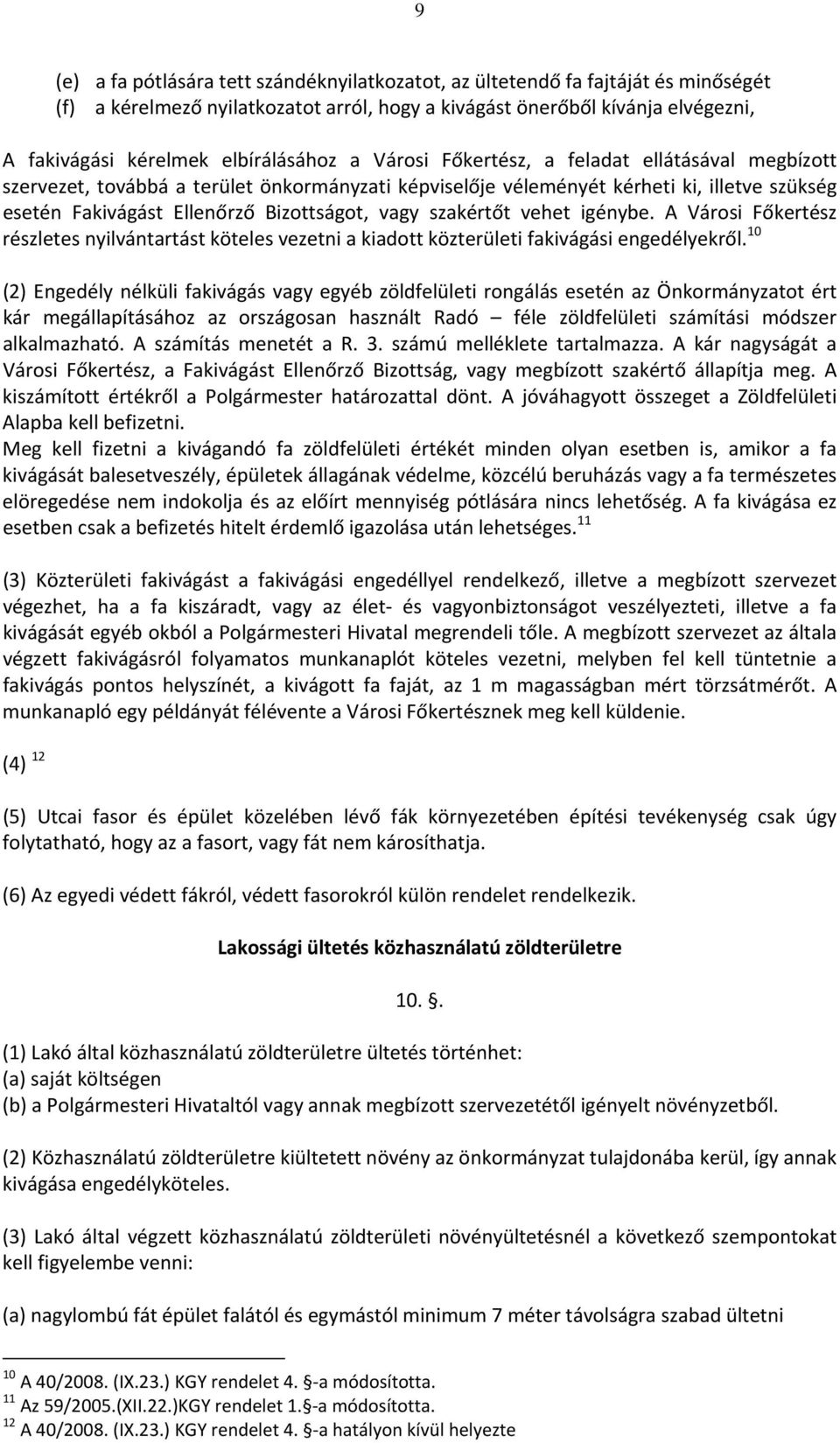 Bizottságot, vagy szakértőt vehet igénybe. A Városi Főkertész részletes nyilvántartást köteles vezetni a kiadott közterületi fakivágási engedélyekről.