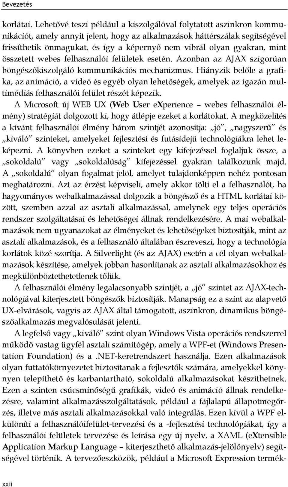 olyan gyakran, mint összetett webes felhasználói felületek esetén. Azonban az AJAX szigorúan böngészőkiszolgáló kommunikációs mechanizmus.