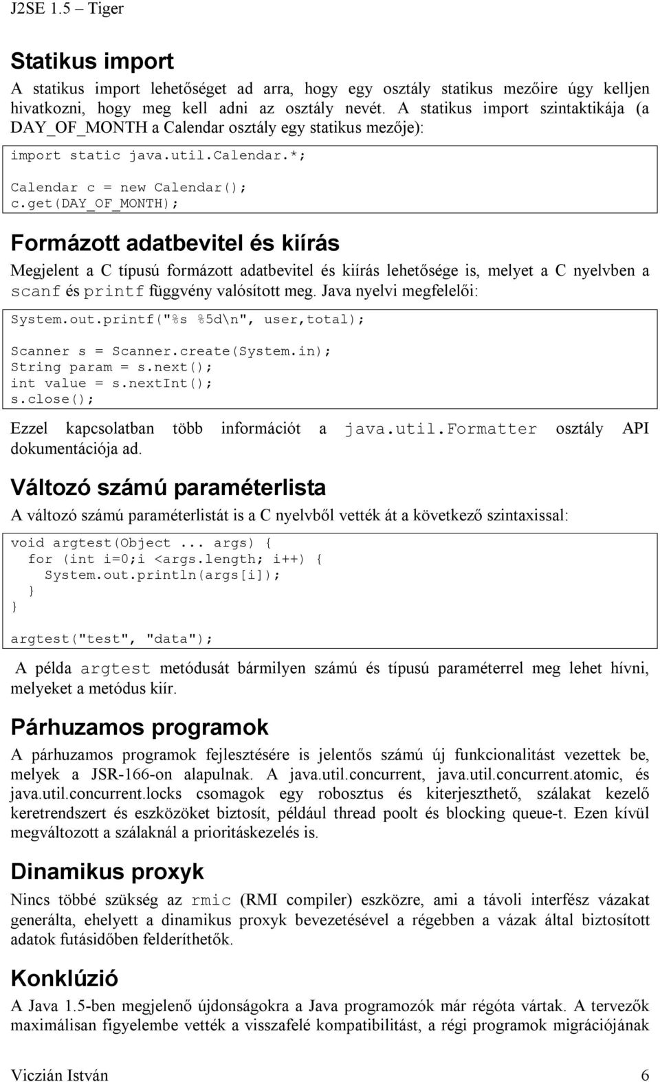 get(day_of_month); Formázott adatbevitel és kiírás Megjelent a C típusú formázott adatbevitel és kiírás lehetősége is, melyet a C nyelvben a scanf és printf függvény valósított meg.