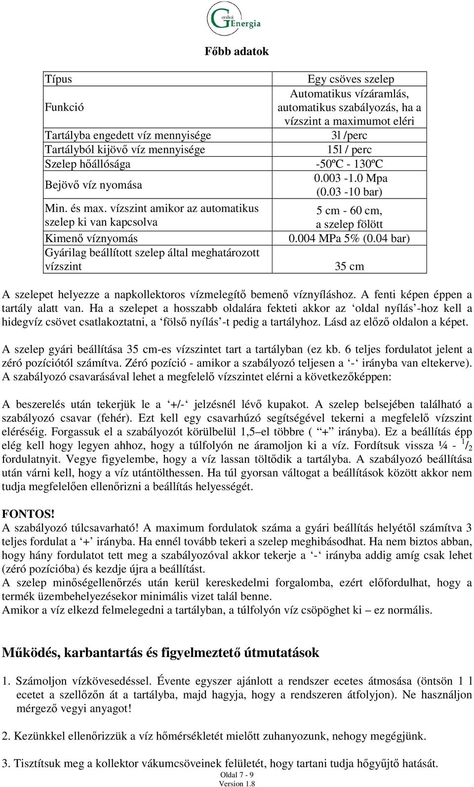 vízszint amikor az automatikus 5 cm - 60 cm, szelep ki van kapcsolva a szelep fölött Kimenő víznyomás 0.004 MPa 5% (0.