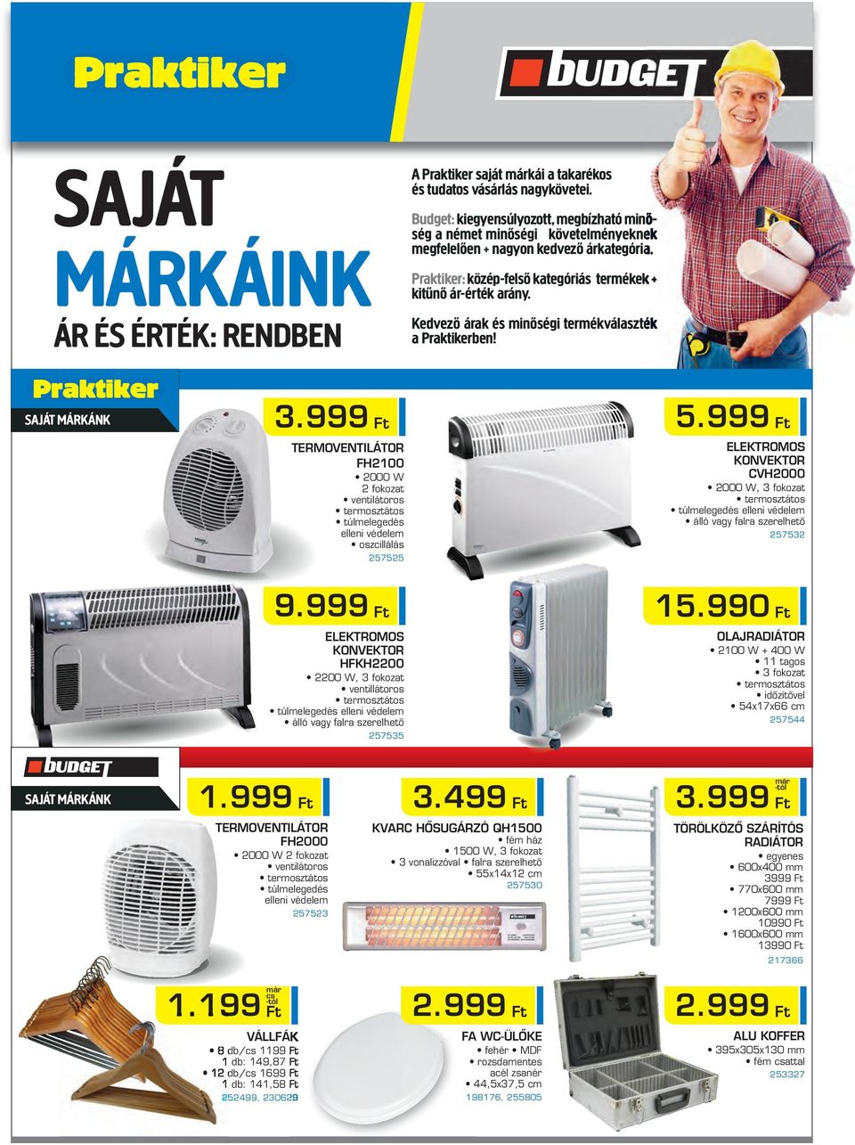 Kedvező árak és inőségi terékválaszték a Praktikerben! SAJÁT MÁRKÁNK 3.999 TERMOVENTILÁTOR FH2100 2000 W 2 fokozat ventilátoros terosztátos túlelegedés elleni védele oszcillálás 257525 5.