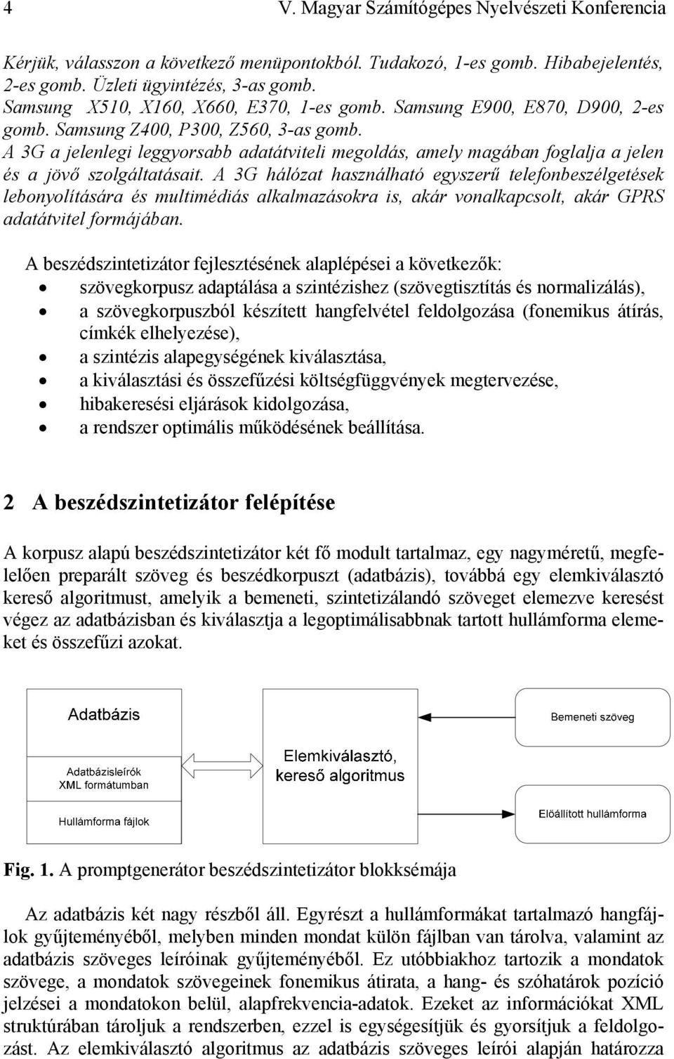 A 3G a jelenlegi leggyorsabb adatátviteli megoldás, amely magában foglalja a jelen és a jövő szolgáltatásait.