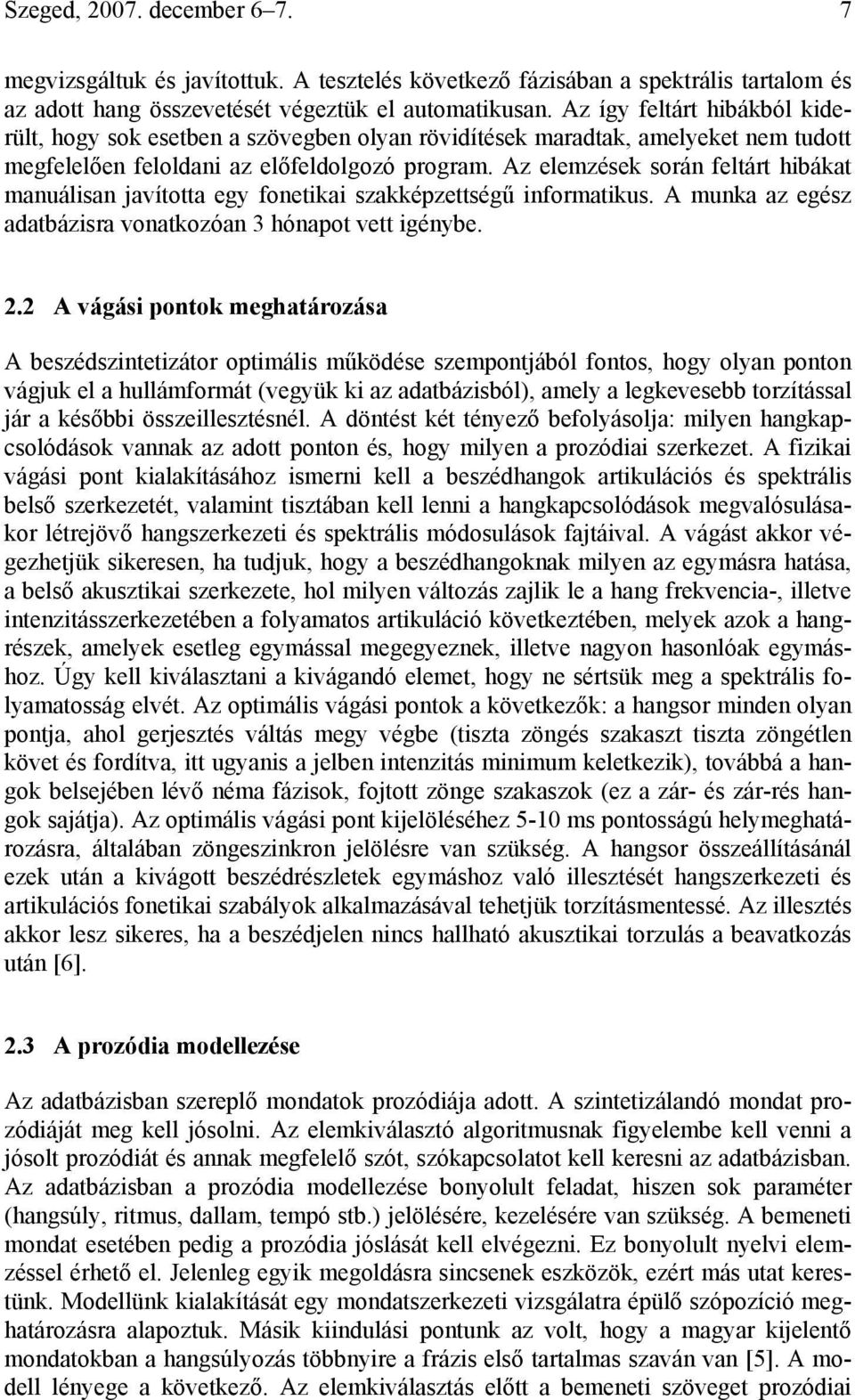 Az elemzések során feltárt hibákat manuálisan javította egy fonetikai szakképzettségű informatikus. A munka az egész adatbázisra vonatkozóan 3 hónapot vett igénybe. 2.