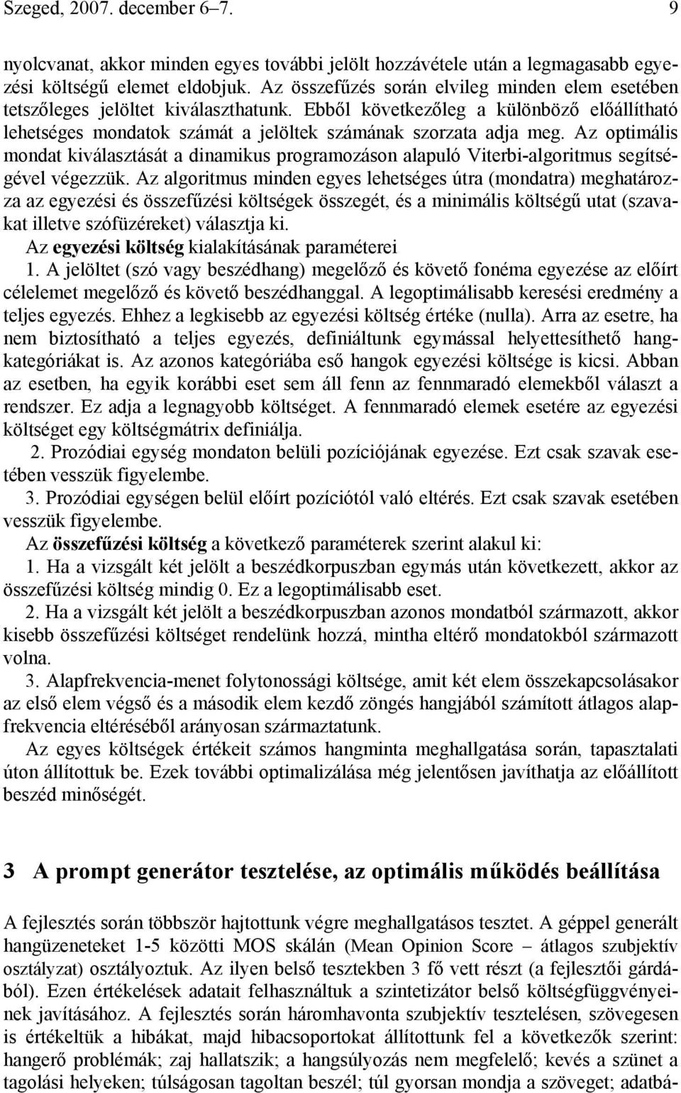 Az optimális mondat kiválasztását a dinamikus programozáson alapuló Viterbi-algoritmus segítségével végezzük.