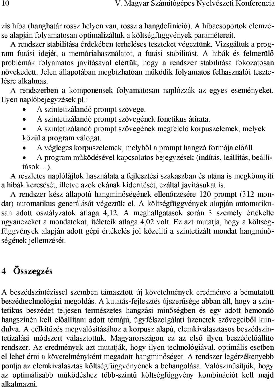 Vizsgáltuk a program futási idejét, a memóriahasználatot, a futási stabilitást. A hibák és felmerülő problémák folyamatos javításával elértük, hogy a rendszer stabilitása fokozatosan növekedett.