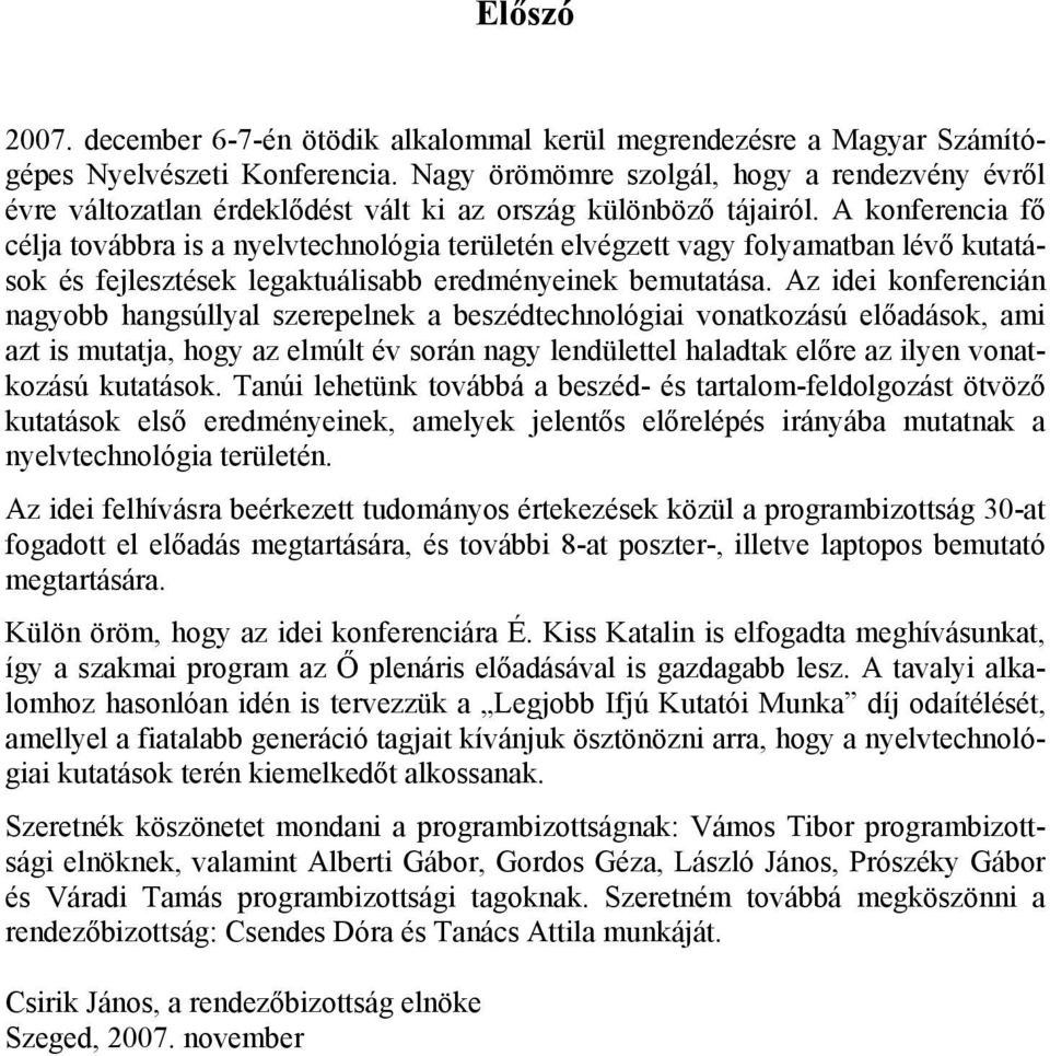 A konferencia fő célja továbbra is a nyelvtechnológia területén elvégzett vagy folyamatban lévő kutatások és fejlesztések legaktuálisabb eredményeinek bemutatása.