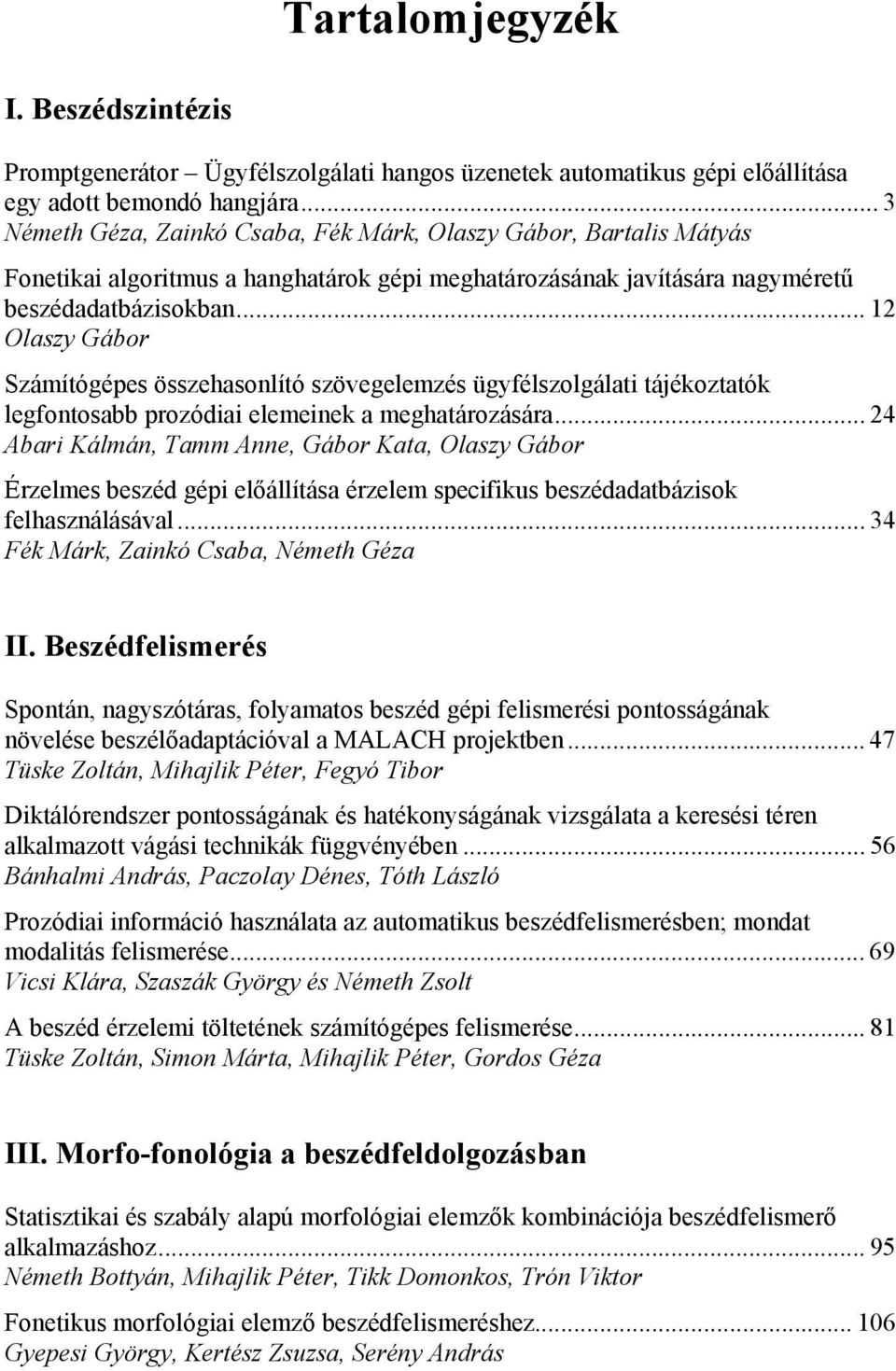 .. 12 Olaszy Gábor Számítógépes összehasonlító szövegelemzés ügyfélszolgálati tájékoztatók legfontosabb prozódiai elemeinek a meghatározására.