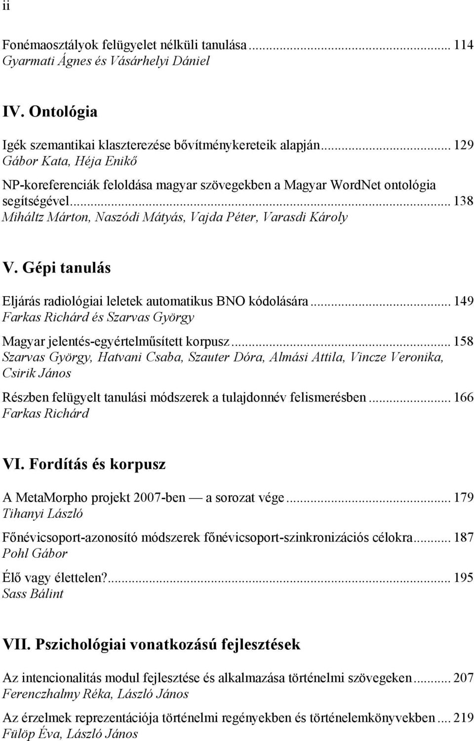 Gépi tanulás Eljárás radiológiai leletek automatikus BNO kódolására... 149 Farkas Richárd és Szarvas György Magyar jelentés-egyértelműsített korpusz.