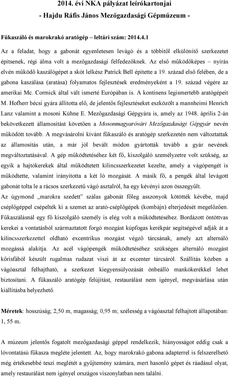 század végére az amerikai Mc. Cormick által vált ismerté Európában is. A kontinens legismertebb aratógépeit M.