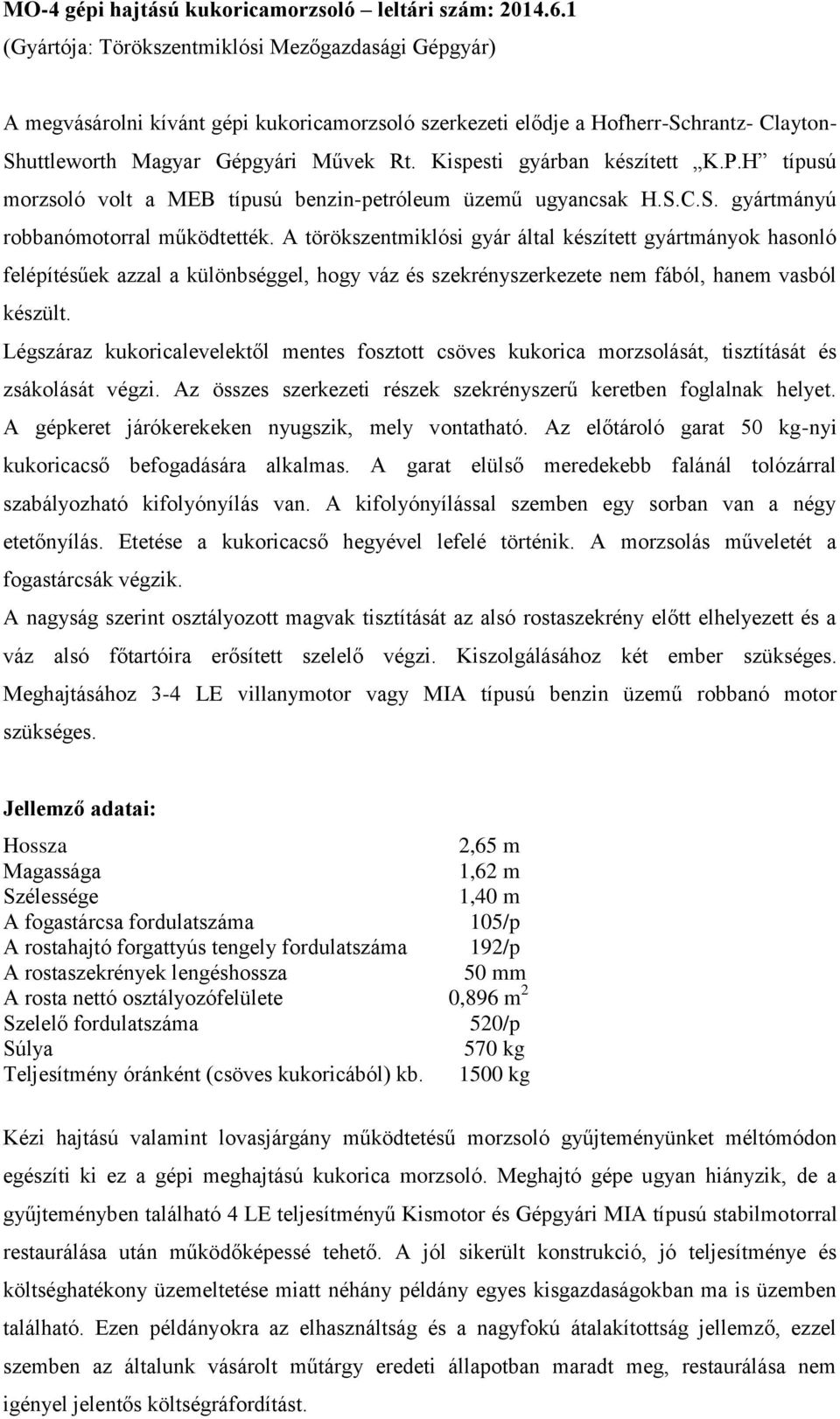 Kispesti gyárban készített K.P.H típusú morzsoló volt a MEB típusú benzin-petróleum üzemű ugyancsak H.S.C.S. gyártmányú robbanómotorral működtették.