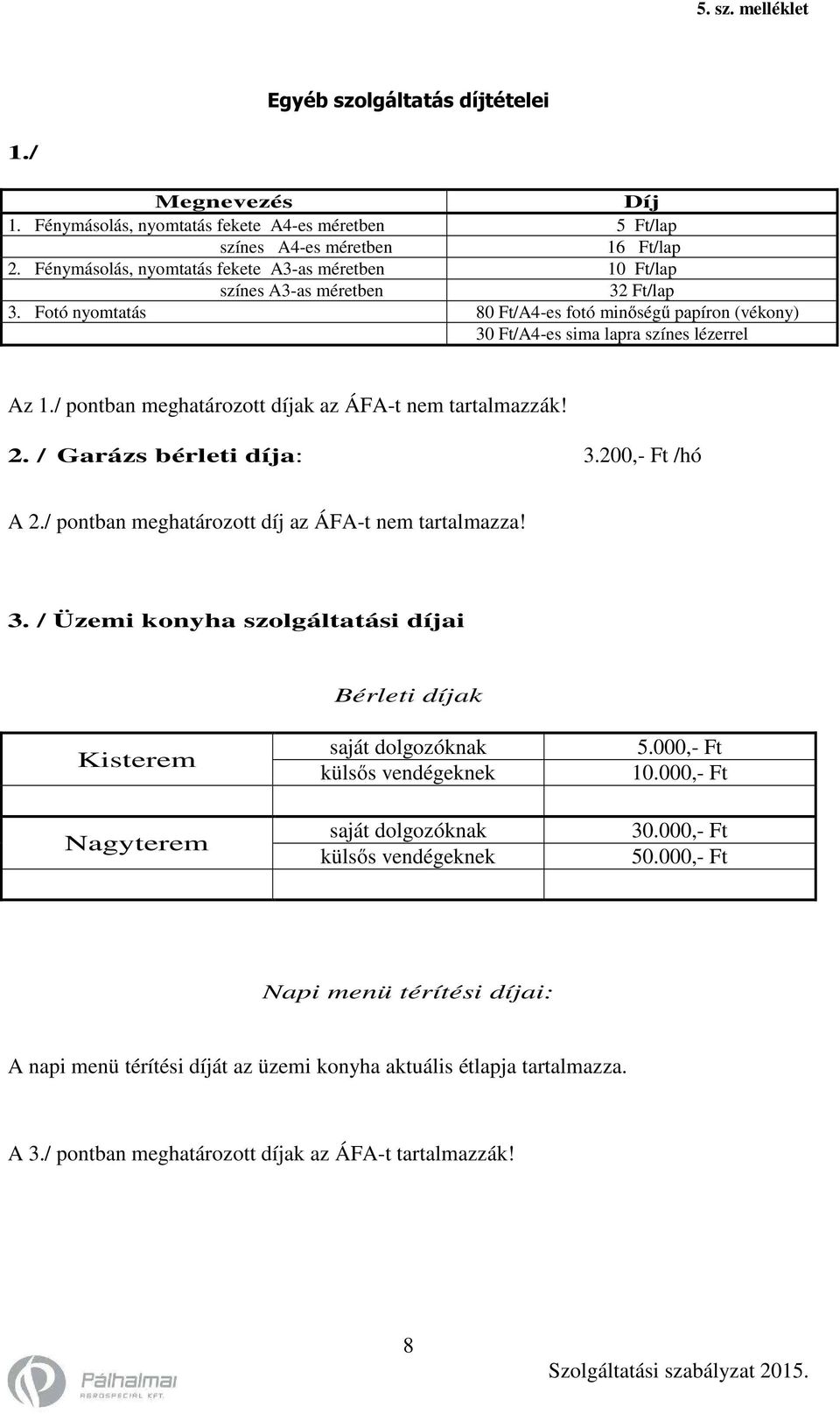 / pontban meghatározott díjak az ÁFA-t nem tartalmazzák! 2. / Garázs bérleti díja: 3.