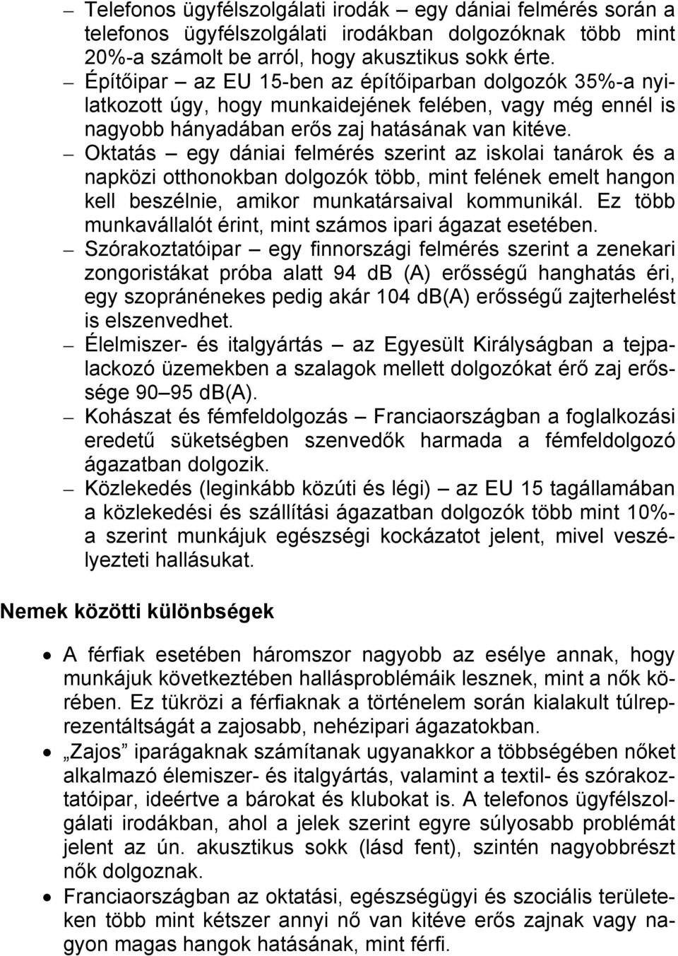 Oktatás egy dániai felmérés szerint az iskolai tanárok és a napközi otthonokban dolgozók több, mint felének emelt hangon kell beszélnie, amikor munkatársaival kommunikál.