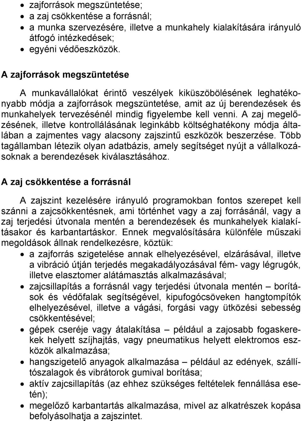 kell venni. A zaj megelőzésének, illetve kontrollálásának leginkább költséghatékony módja általában a zajmentes vagy alacsony zajszintű eszközök beszerzése.