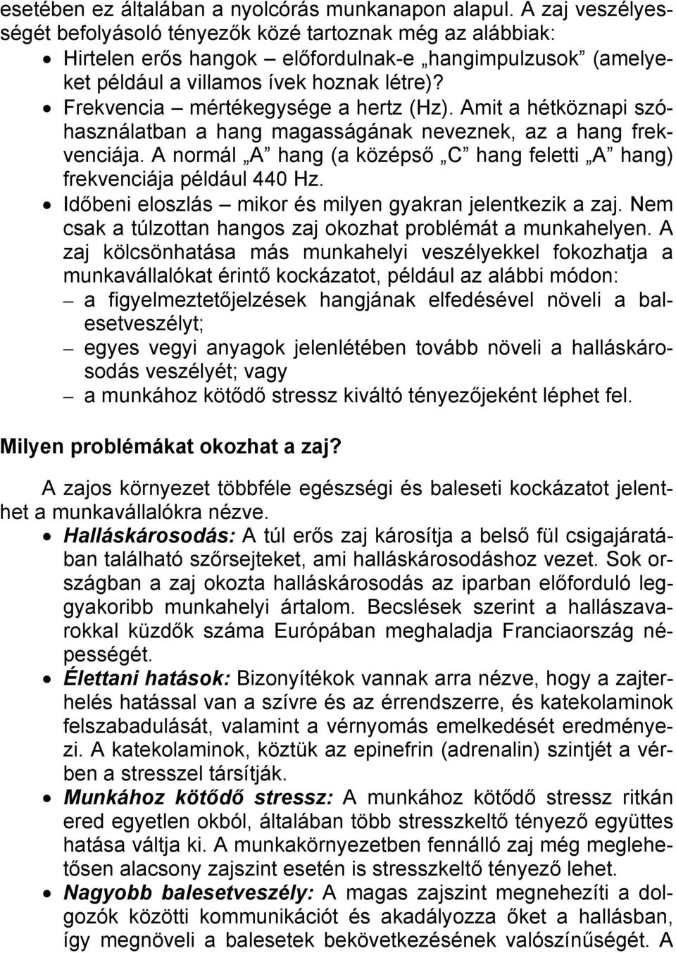 Frekvencia mértékegysége a hertz (Hz). Amit a hétköznapi szóhasználatban a hang magasságának neveznek, az a hang frekvenciája.