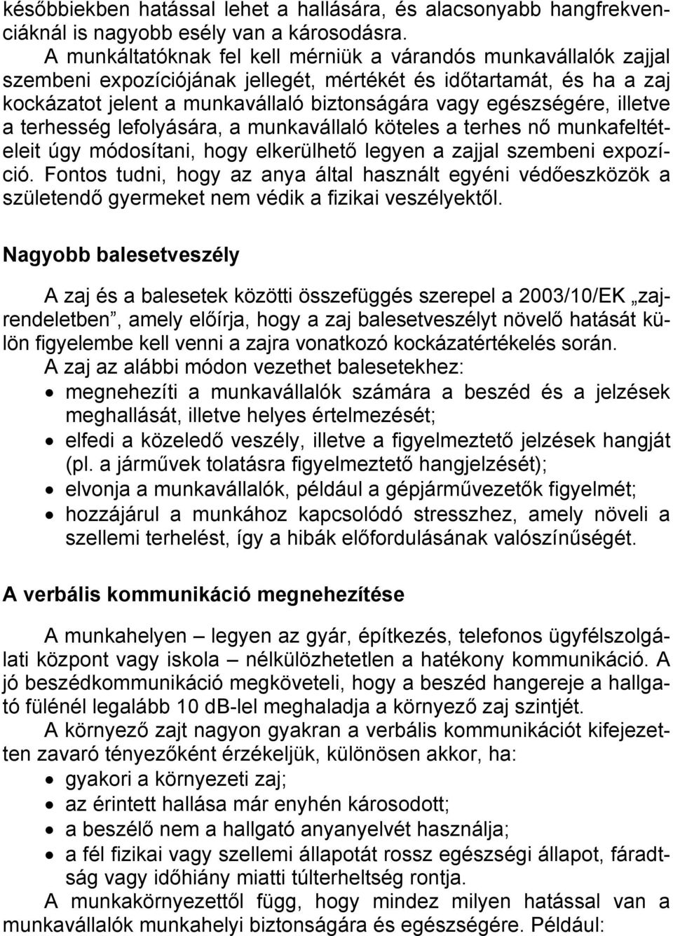 egészségére, illetve a terhesség lefolyására, a munkavállaló köteles a terhes nő munkafeltételeit úgy módosítani, hogy elkerülhető legyen a zajjal szembeni expozíció.