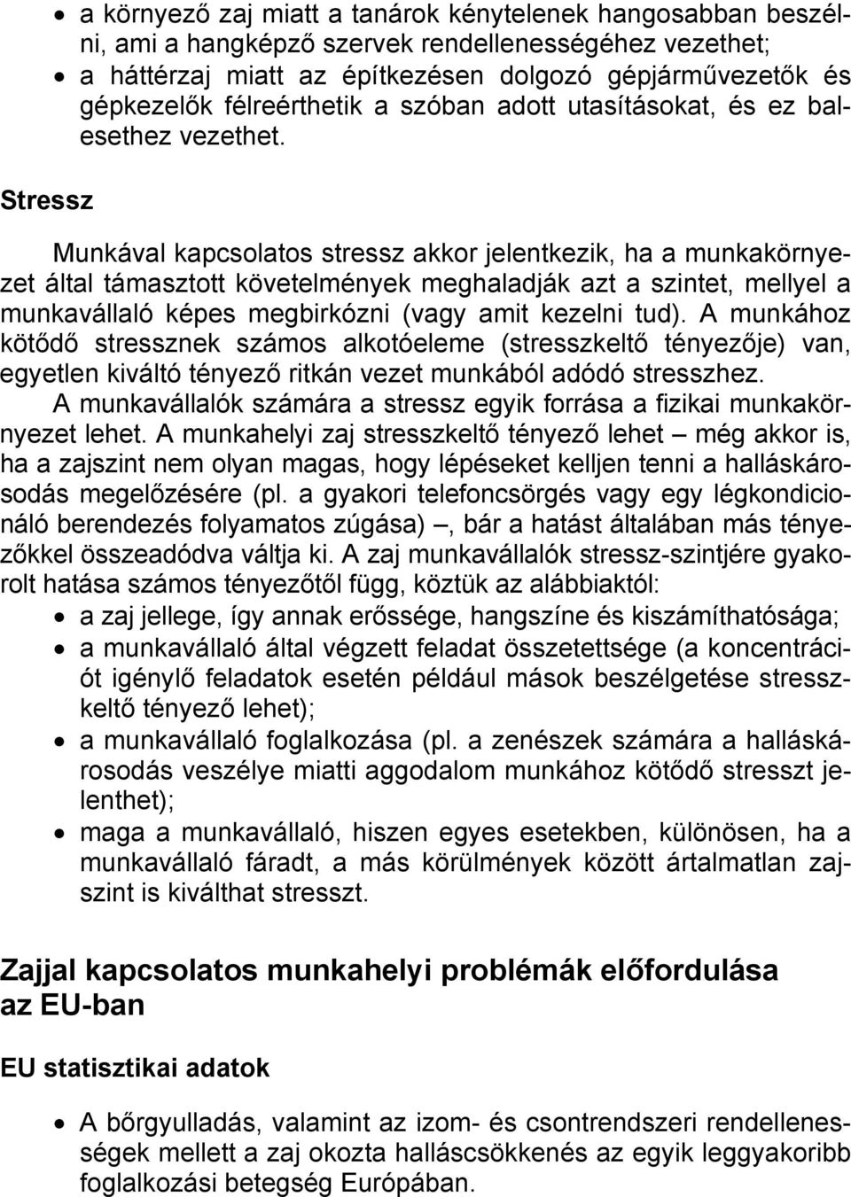 Munkával kapcsolatos stressz akkor jelentkezik, ha a munkakörnyezet által támasztott követelmények meghaladják azt a szintet, mellyel a munkavállaló képes megbirkózni (vagy amit kezelni tud).