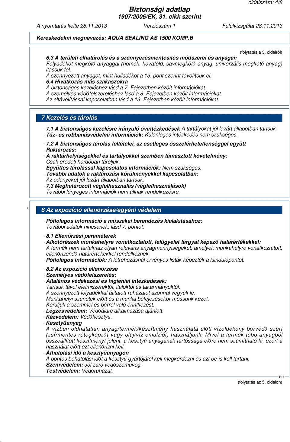 A szennyezett anyagot, mint hulladékot a 13. pont szerint távolítsuk el. 6.4 Hivatkozás más szakaszokra A biztonságos kezeléshez lásd a 7. Fejezetben közölt információkat.