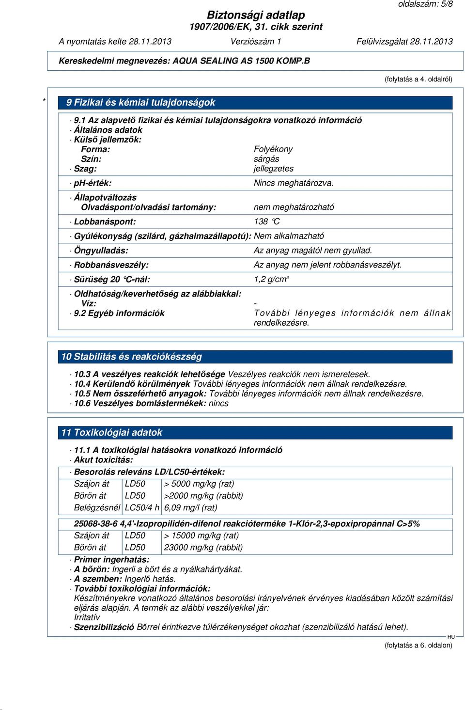 Állapotváltozás Olvadáspont/olvadási tartomány: Lobbanáspont: 138 C nem meghatározható Gyúlékonyság (szilárd, gázhalmazállapotú): Nem alkalmazható Öngyulladás: Az anyag magától nem gyullad.