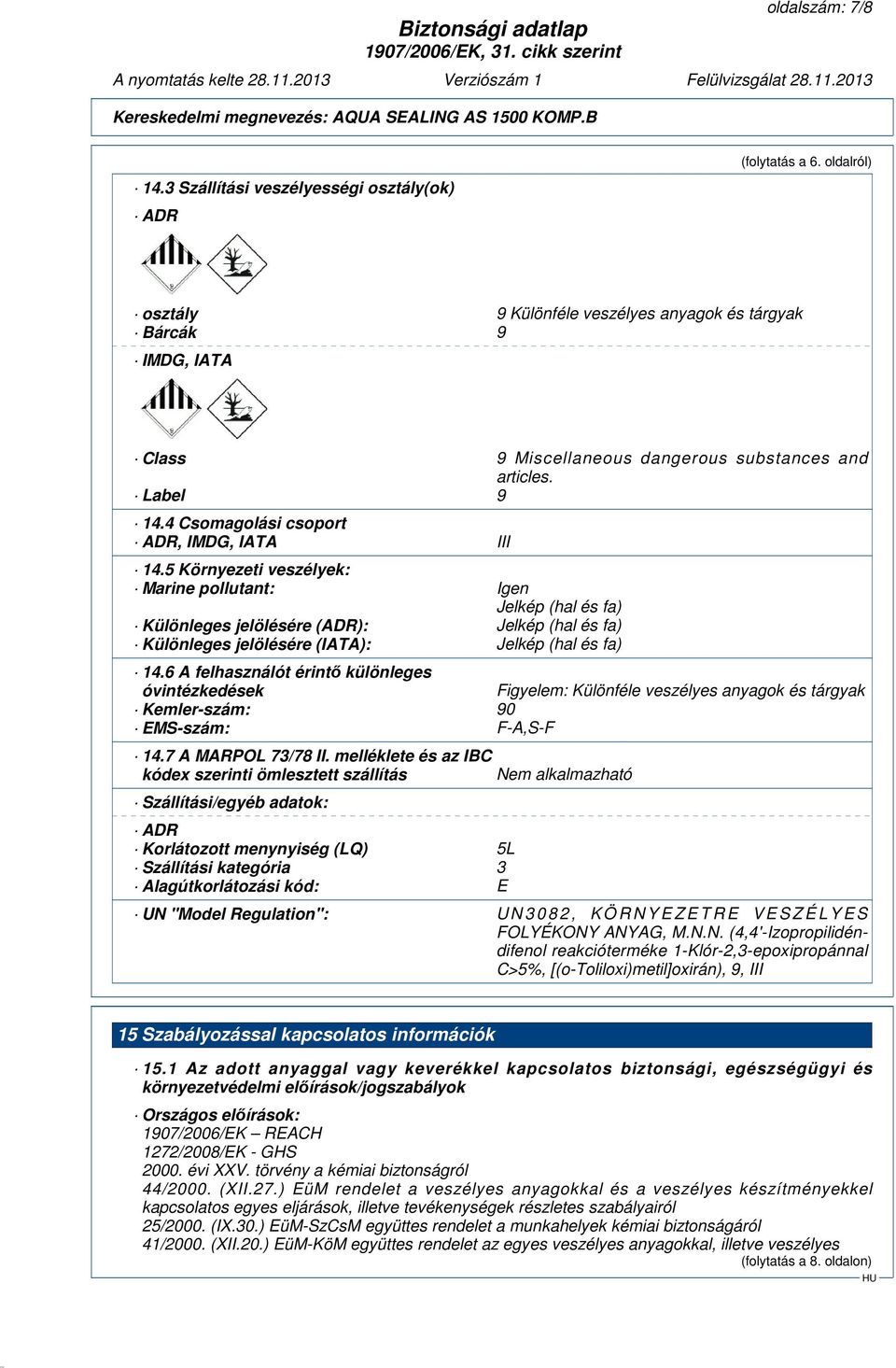 5 Környezeti veszélyek: Marine pollutant: Igen Jelkép (hal és fa) Különleges jelölésére (ADR): Jelkép (hal és fa) Különleges jelölésére (IATA): Jelkép (hal és fa) 14.